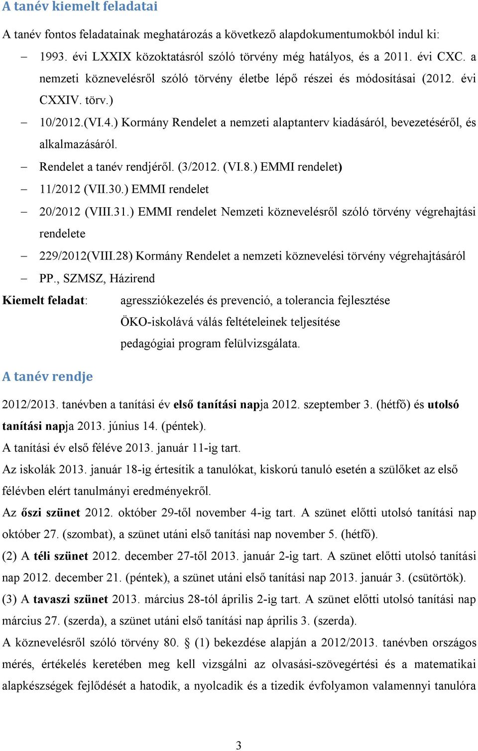 Rendelet a tanév rendjéről. (3/2012. (VI.8.) EMMI rendelet) 11/2012 (VII.30.) EMMI rendelet 20/2012 (VIII.31.) EMMI rendelet Nemzeti köznevelésről szóló törvény végrehajtási rendelete 229/2012(VIII.