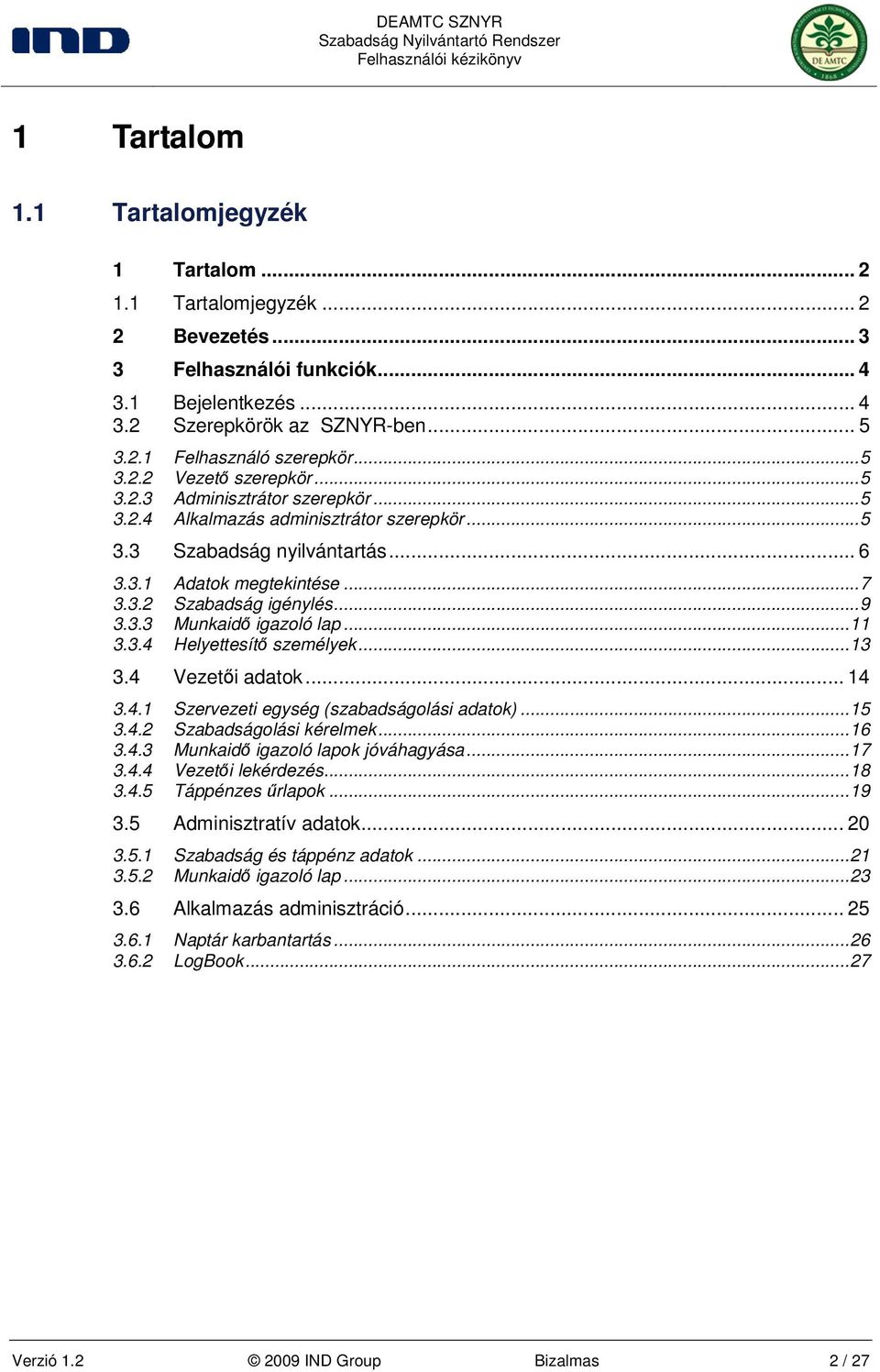 ..9 3.3.3 Munkaidı igazoló lap...11 3.3.4 Helyettesítı személyek...13 3.4 Vezetıi adatok... 14 3.4.1 Szervezeti egység (szabadságolási adatok)...15 3.4.2 Szabadságolási kérelmek...16 3.4.3 Munkaidı igazoló lapok jóváhagyása.