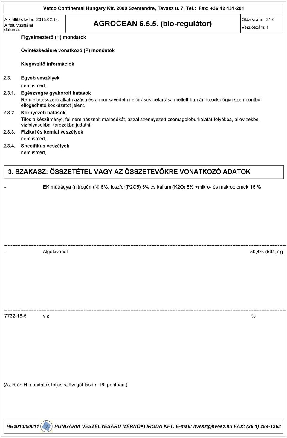 Környezeti hatások Tilos a készítményt, fel nem használt maradékát, azzal szennyezett csomagolóburkolatát folyókba, állóvizekbe, vízfolyásokba, tározókba juttatni.