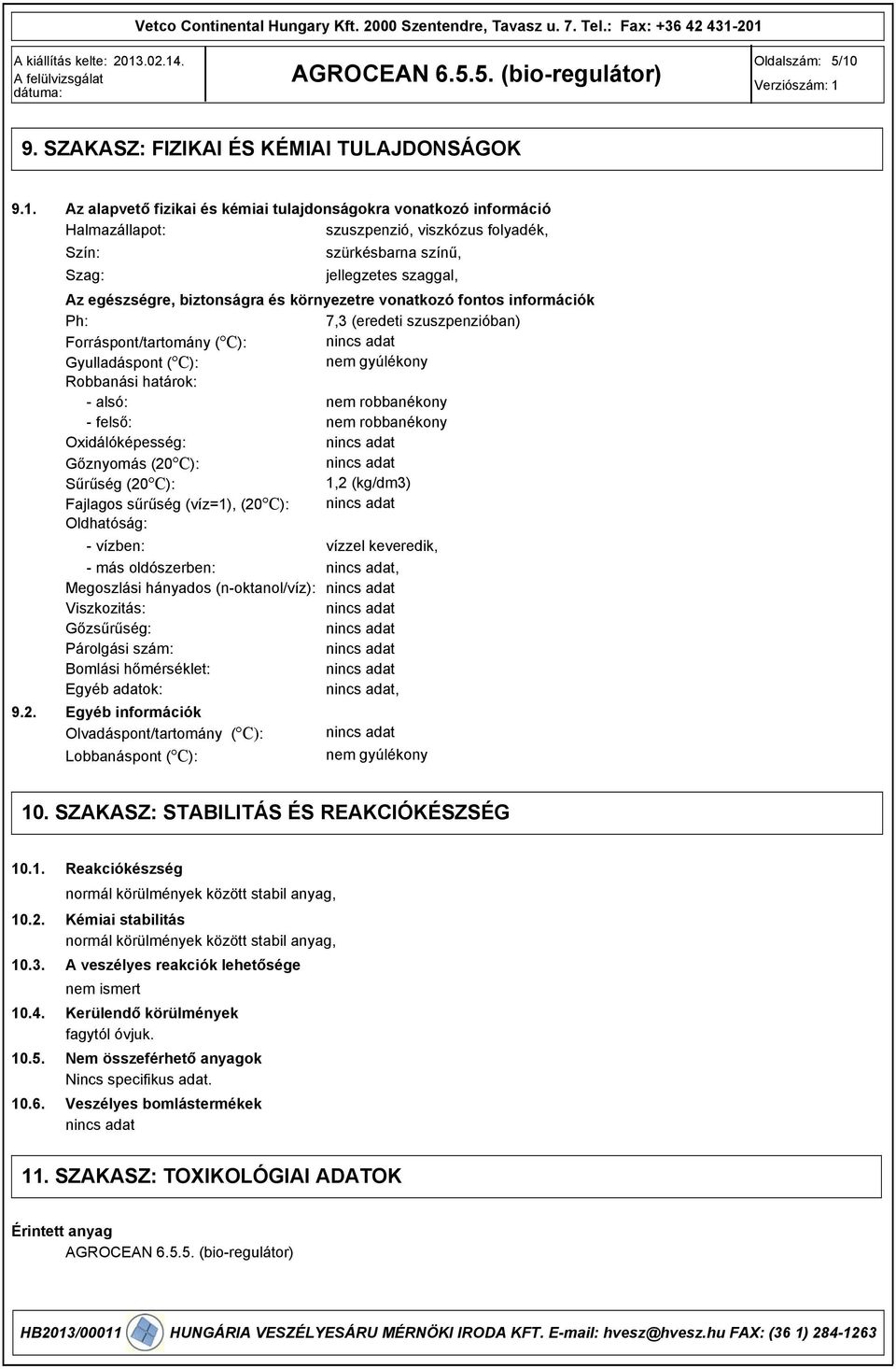 431201 Oldalszám: 5/10 9. SZAKASZ: FIZIKAI ÉS KÉMIAI TULAJDONSÁGOK 9.1. 9.2. Az alapvető fizikai és kémiai tulajdonságokra vonatkozó információ Halmazállapot: szuszpenzió, viszkózus folyadék, Szín: