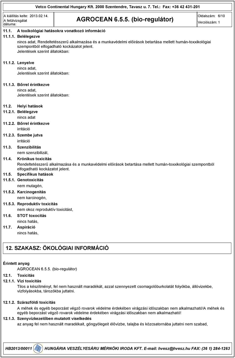 Jelentések szerint állatokban: 11.1.2. Lenyelve Jelentések szerint állatokban: 11.1.3. Bőrrel érintkezve Jelentések szerint állatokban: 11.2. Helyi hatások 11.2.1. Belélegzve 11.2.2. Bőrrel érintkezve irritáció 11.