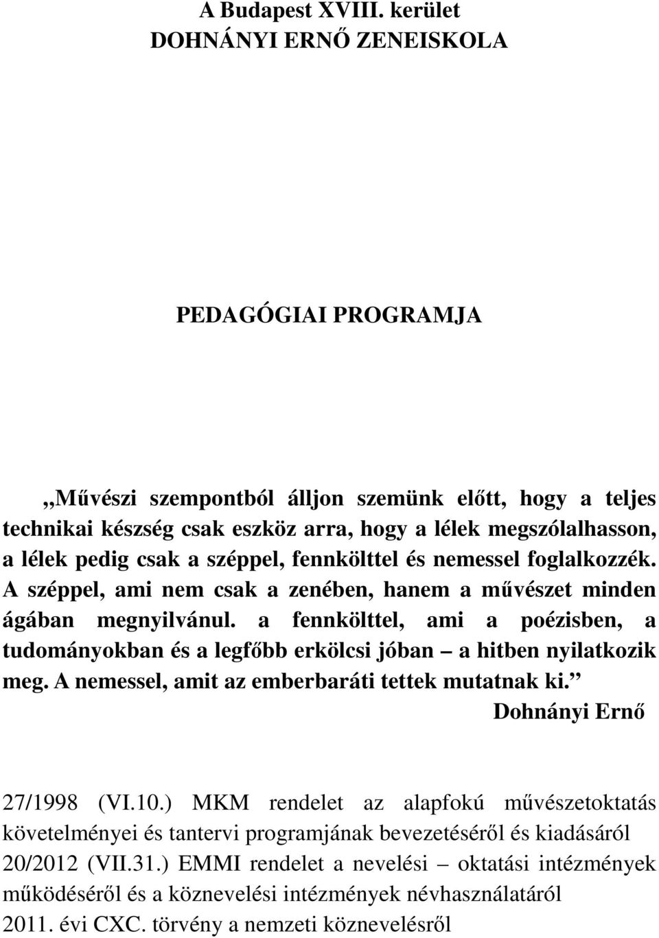 széppel, fennkölttel és nemessel foglalkozzék. A széppel, ami nem csak a zenében, hanem a művészet minden ágában megnyilvánul.