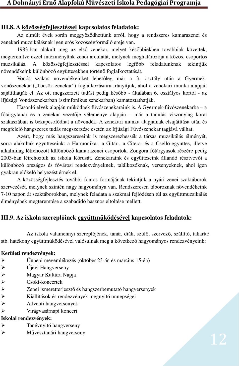 A közösségfejlesztéssel kapcsolatos legfőbb feladatunknak tekintjük növendékeink különböző együttesekben történő foglalkoztatását. Vonós szakos növendékeinket lehetőleg már a 3.