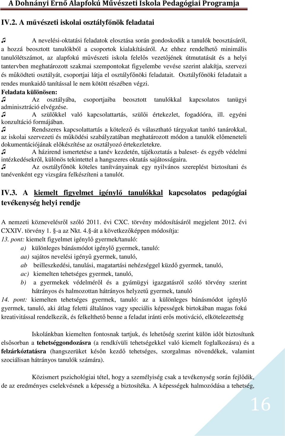 alakítja, szervezi és működteti osztályát, csoportjai látja el osztályfőnöki feladatait. Osztályfőnöki feladatait a rendes munkaidő tanítással le nem kötött részében végzi.