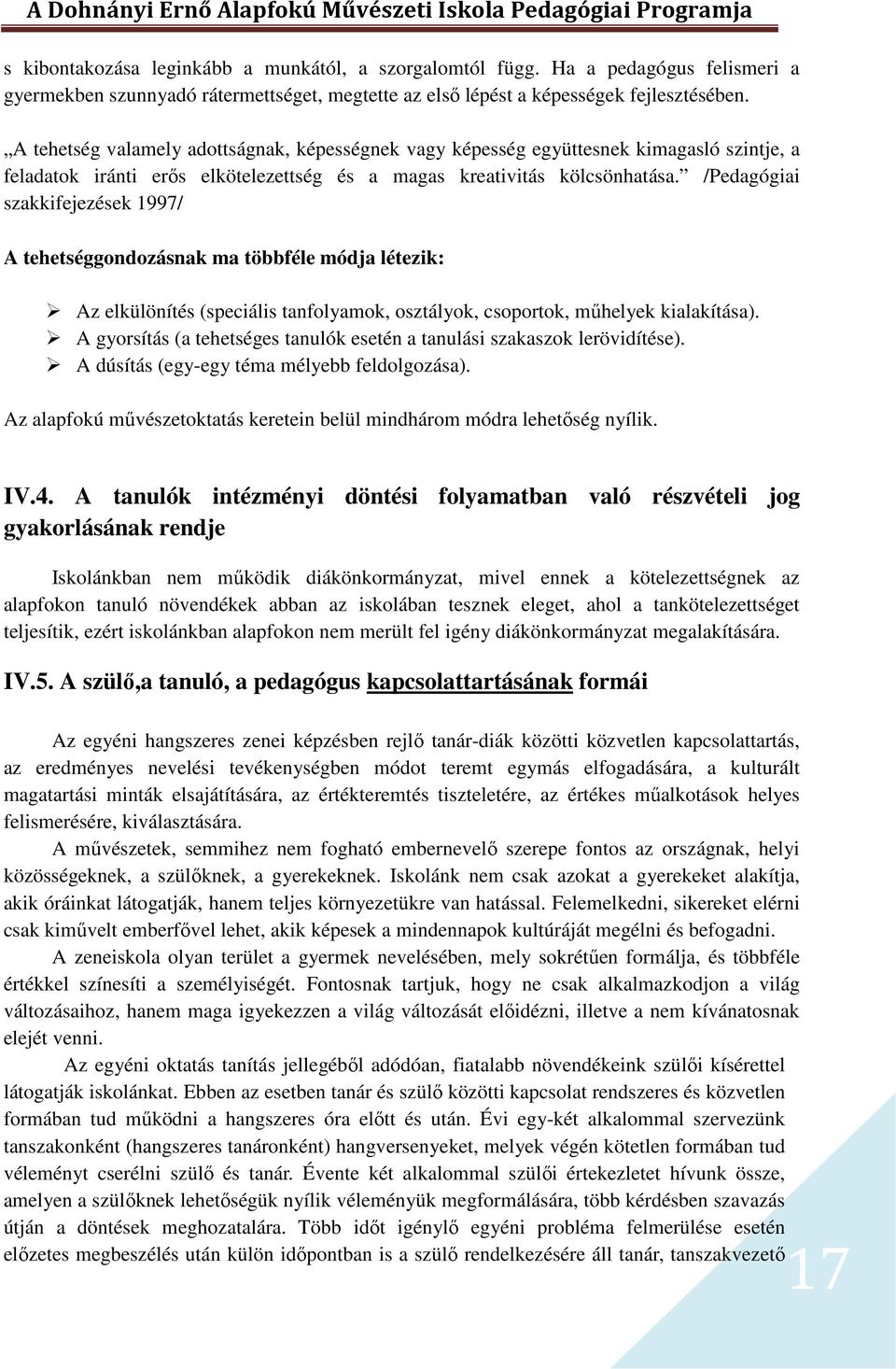 /Pedagógiai szakkifejezések 1997/ A tehetséggondozásnak ma többféle módja létezik: Az elkülönítés (speciális tanfolyamok, osztályok, csoportok, műhelyek kialakítása).