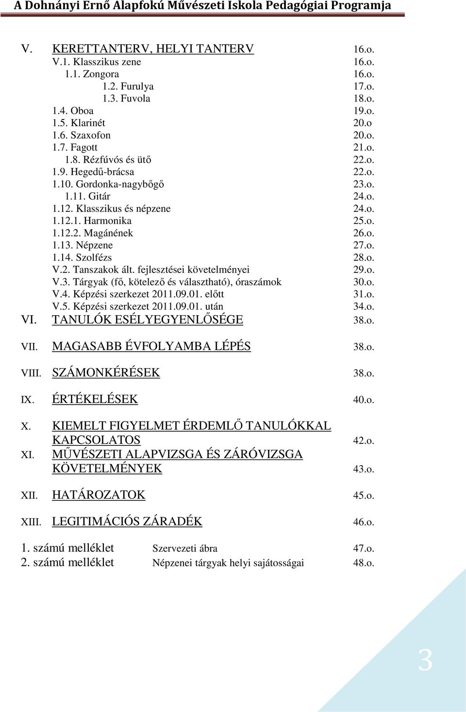 2. Tanszakok ált. fejlesztései követelményei 29.o. V.3. Tárgyak (fő, kötelező és választható), óraszámok 30.o. V.4. Képzési szerkezet 2011.09.01. előtt 31.o. V.5. Képzési szerkezet 2011.09.01. után 34.