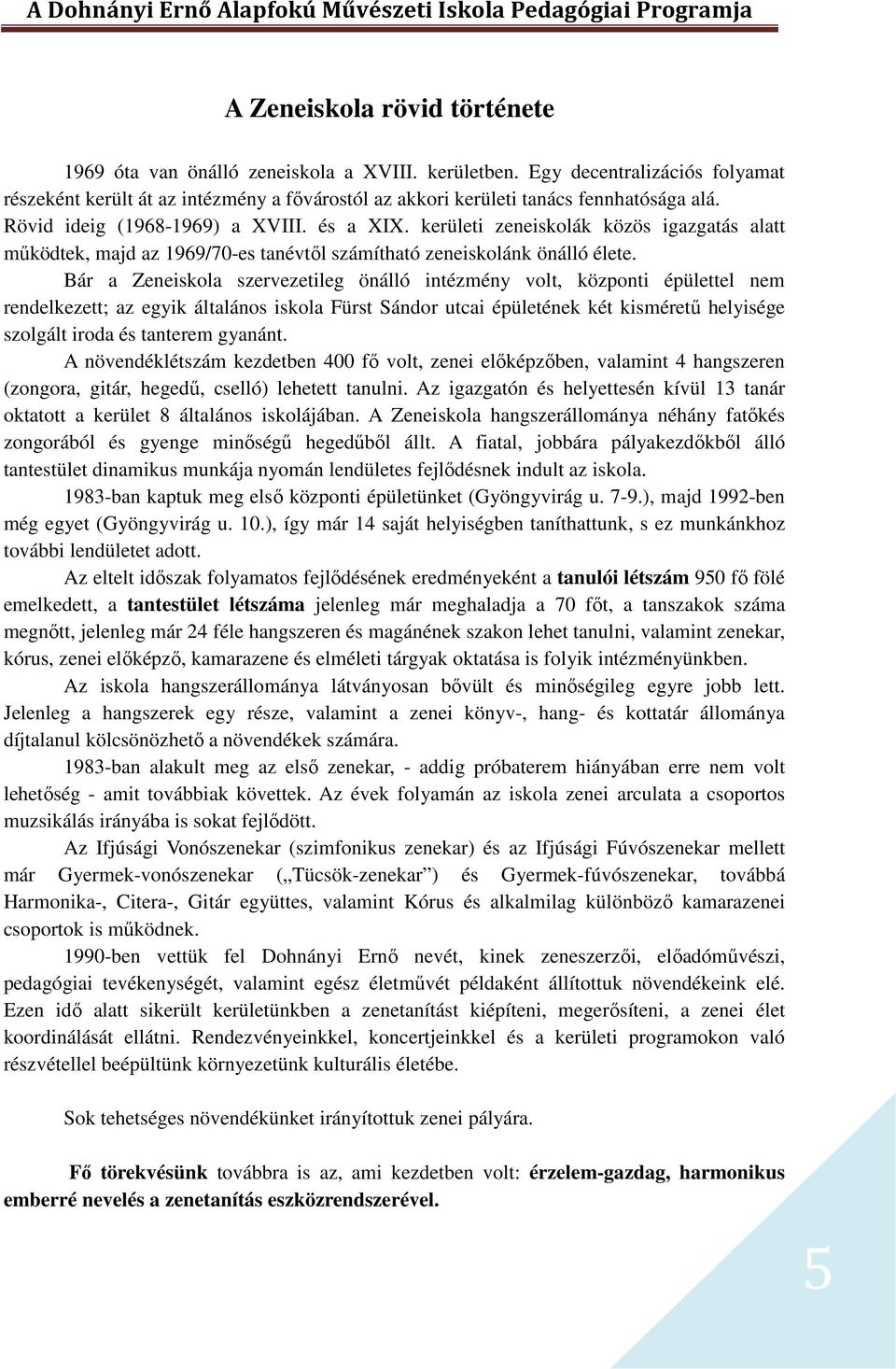 Bár a Zeneiskola szervezetileg önálló intézmény volt, központi épülettel nem rendelkezett; az egyik általános iskola Fürst Sándor utcai épületének két kisméretű helyisége szolgált iroda és tanterem