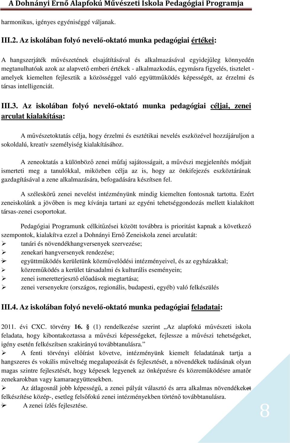 alkalmazkodás, egymásra figyelés, tisztelet - amelyek kiemelten fejlesztik a közösséggel való együttműködés képességét, az érzelmi és társas intelligenciát. III.3.