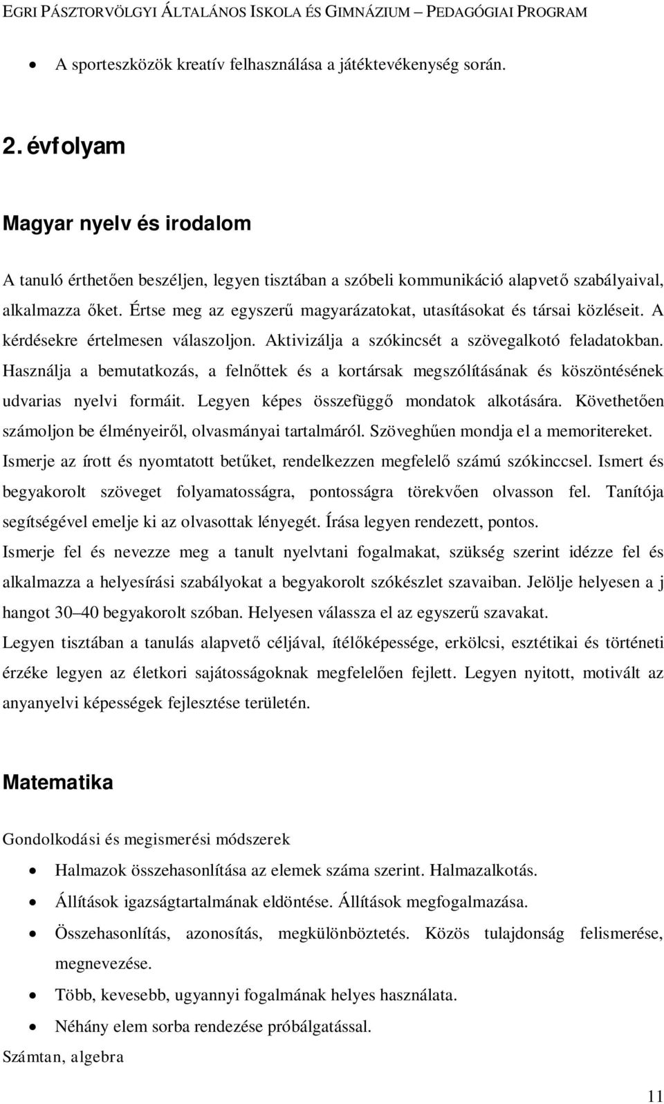 Értse meg az egyszerű magyarázatokat, utasításokat és társai közléseit. A kérdésekre értelmesen válaszoljon. Aktivizálja a szókincsét a szövegalkotó feladatokban.