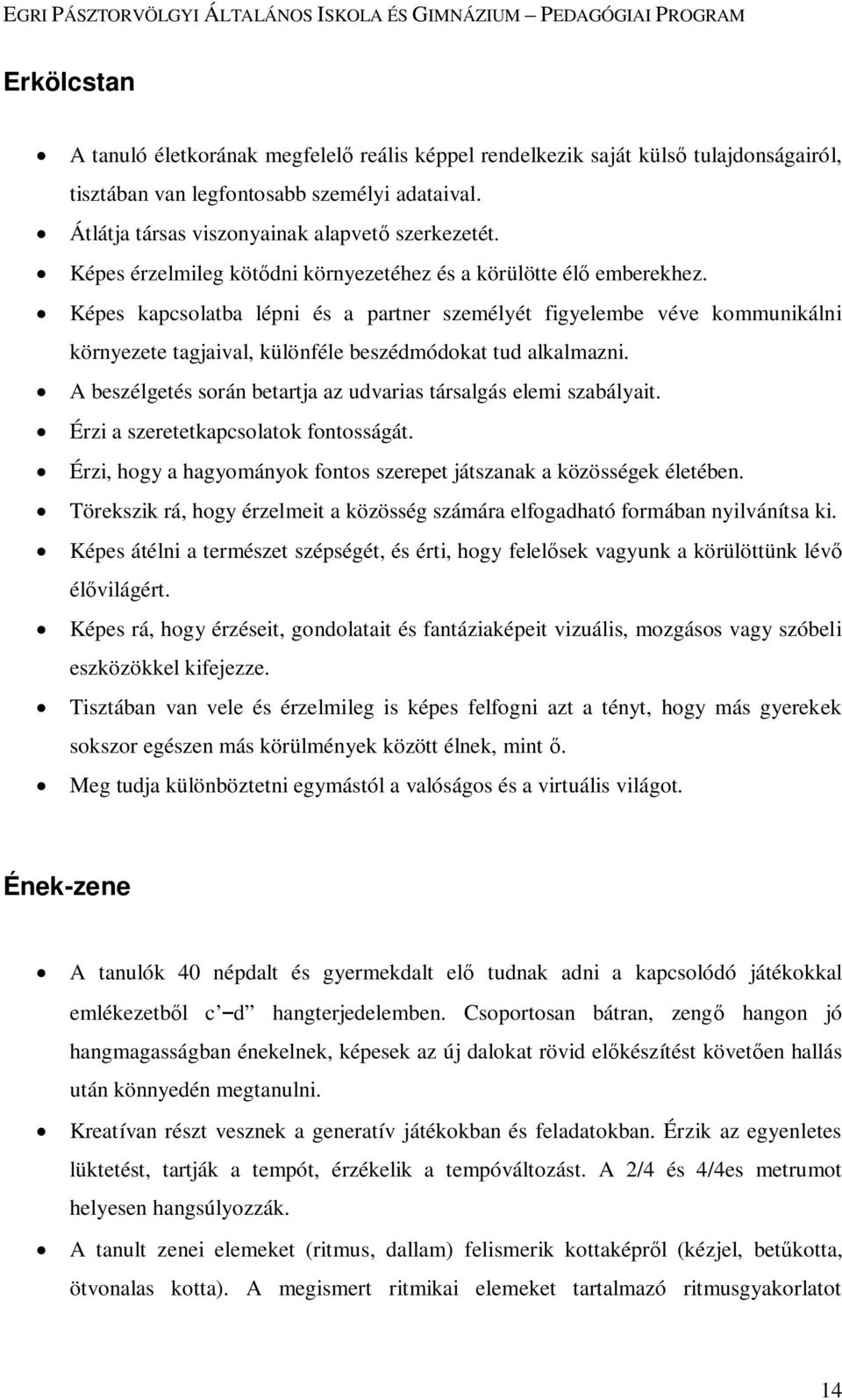 Képes kapcsolatba lépni és a partner személyét figyelembe véve kommunikálni környezete tagjaival, különféle beszédmódokat tud alkalmazni.