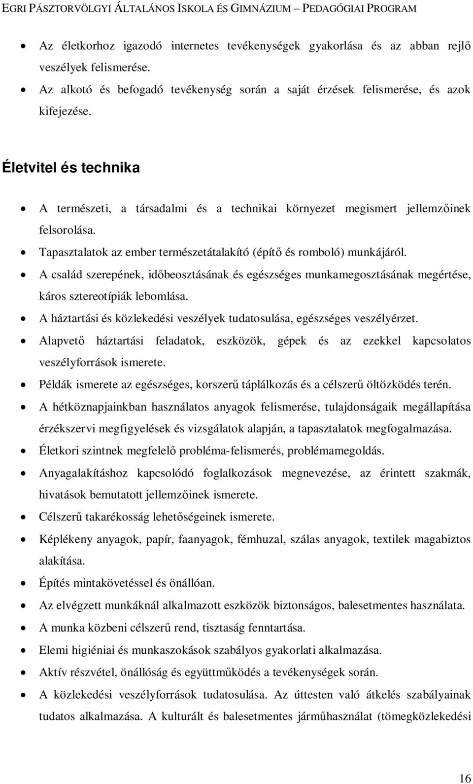 A család szerepének, időbeosztásának és egészséges munkamegosztásának megértése, káros sztereotípiák lebomlása. A háztartási és közlekedési veszélyek tudatosulása, egészséges veszélyérzet.