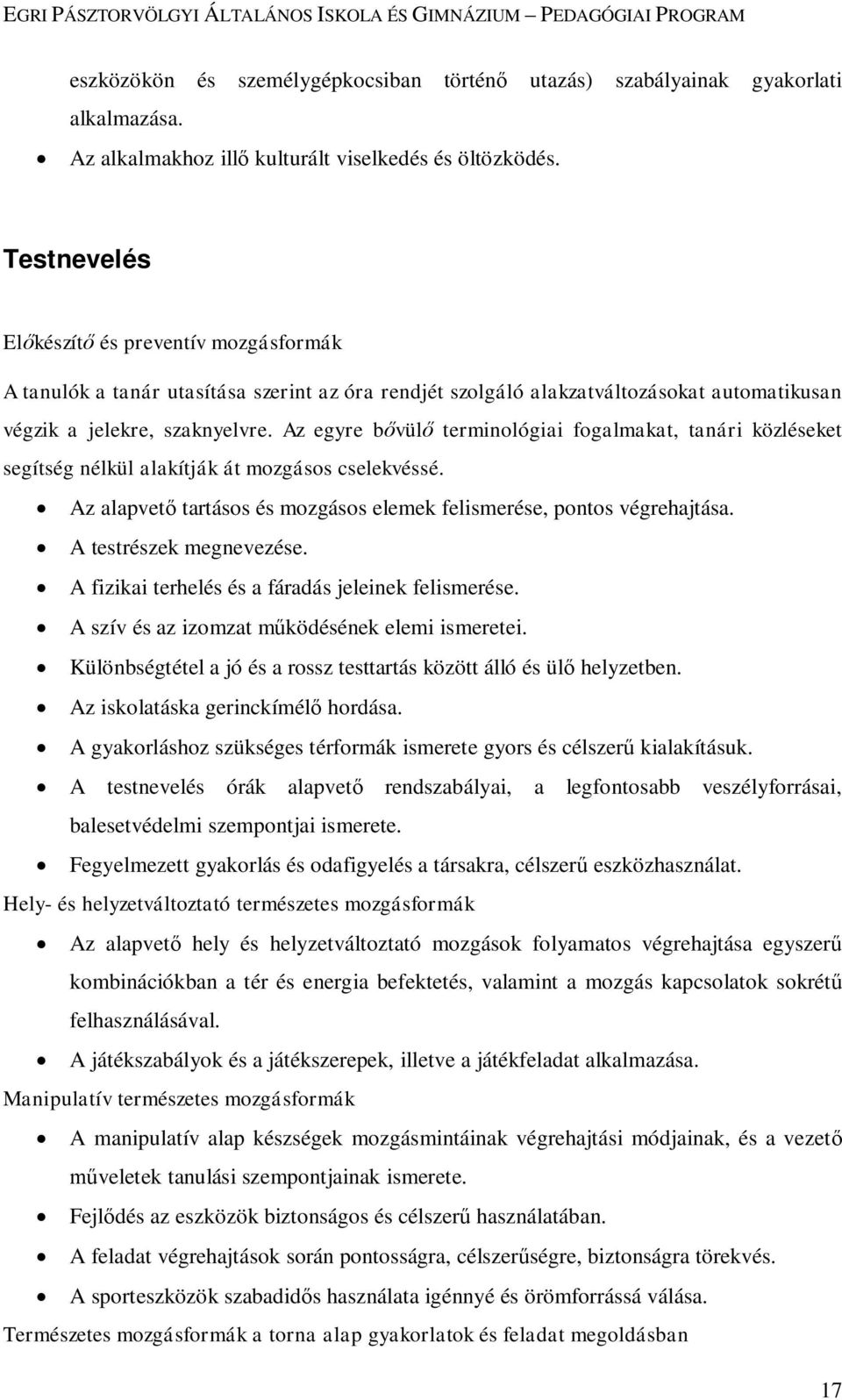 Az egyre bővülő terminológiai fogalmakat, tanári közléseket segítség nélkül alakítják át mozgásos cselekvéssé. Az alapvető tartásos és mozgásos elemek felismerése, pontos végrehajtása.