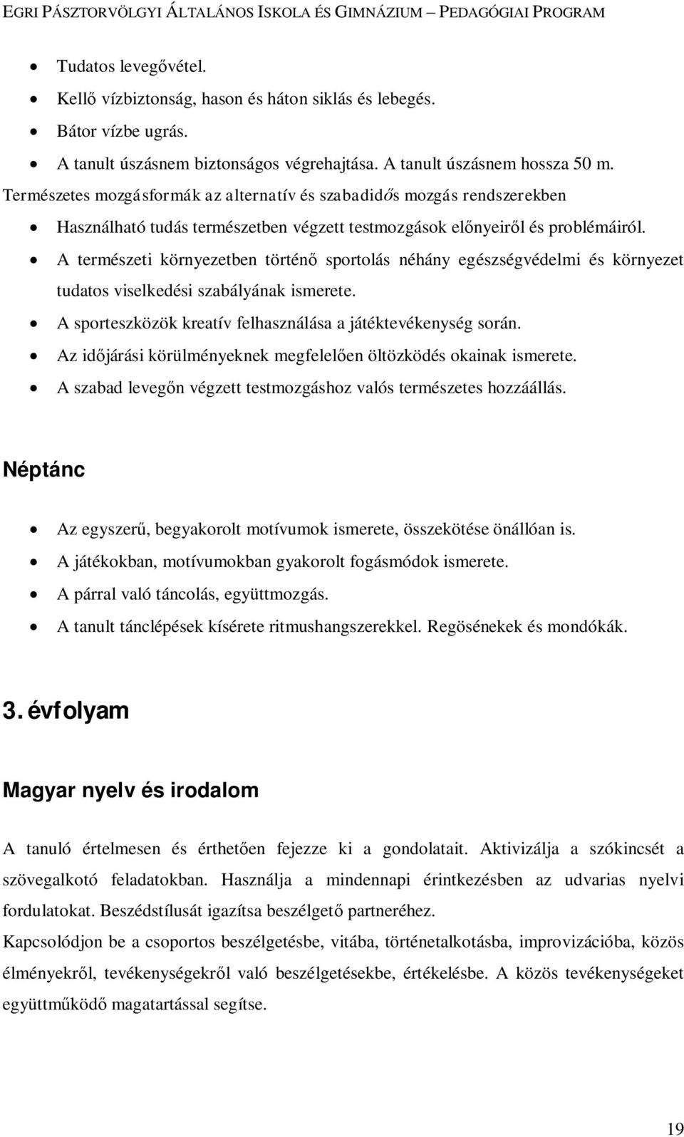 A természeti környezetben történő sportolás néhány egészségvédelmi és környezet tudatos viselkedési szabályának ismerete. A sporteszközök kreatív felhasználása a játéktevékenység során.