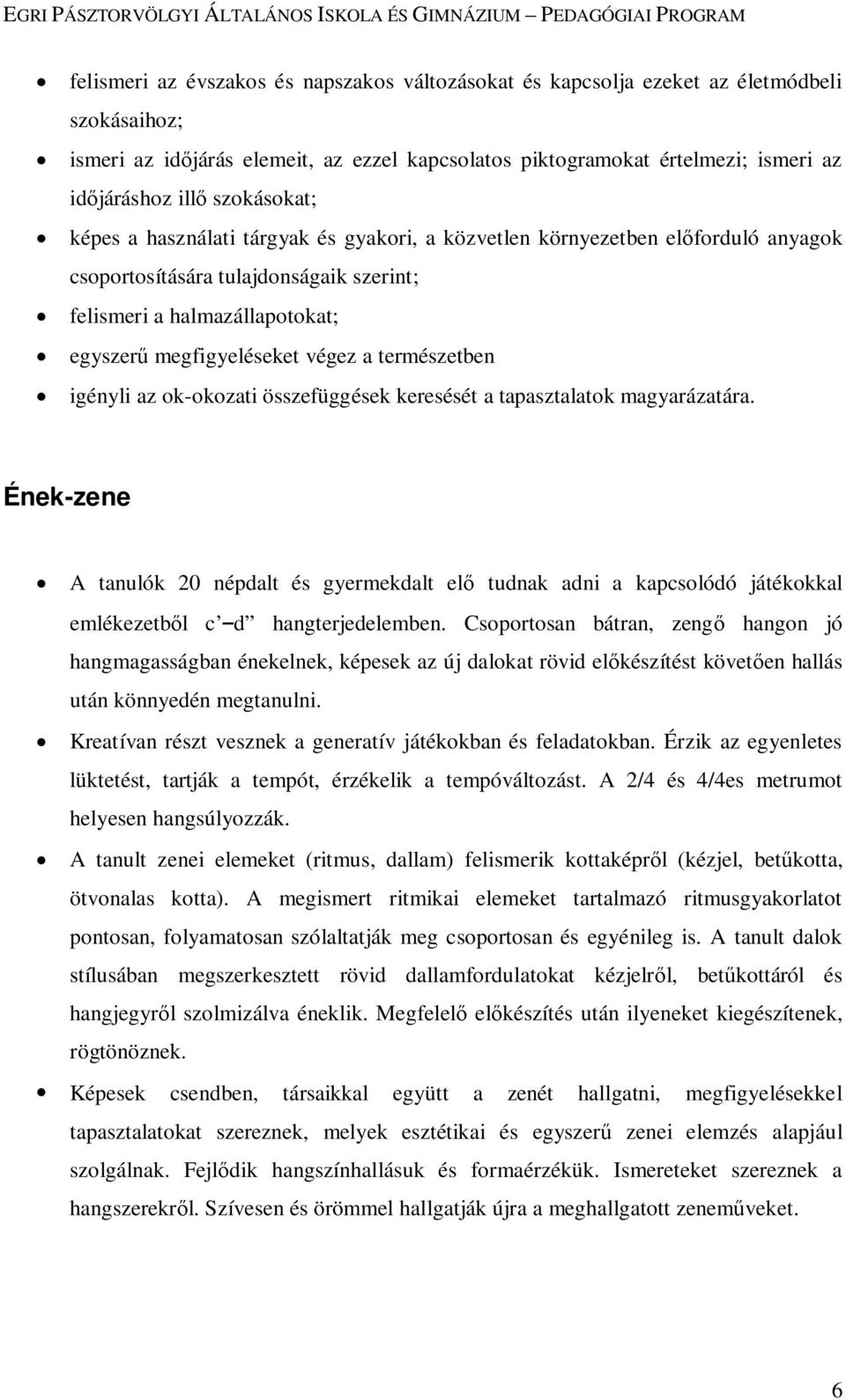 természetben igényli az ok-okozati összefüggések keresését a tapasztalatok magyarázatára.