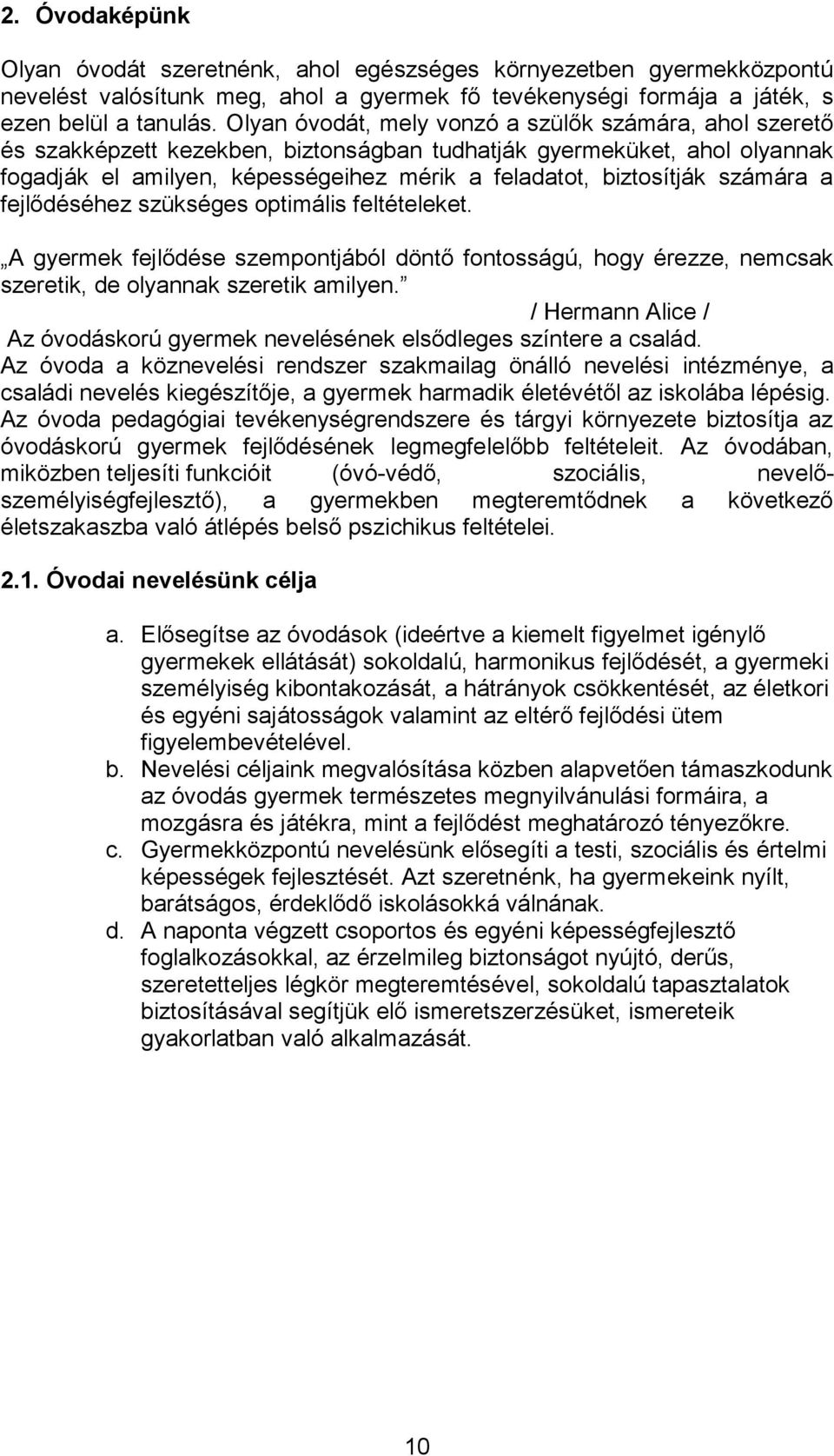 számára a fejlődéséhez szükséges optimális feltételeket. A gyermek fejlődése szempontjából döntő fontosságú, hogy érezze, nemcsak szeretik, de olyannak szeretik amilyen.