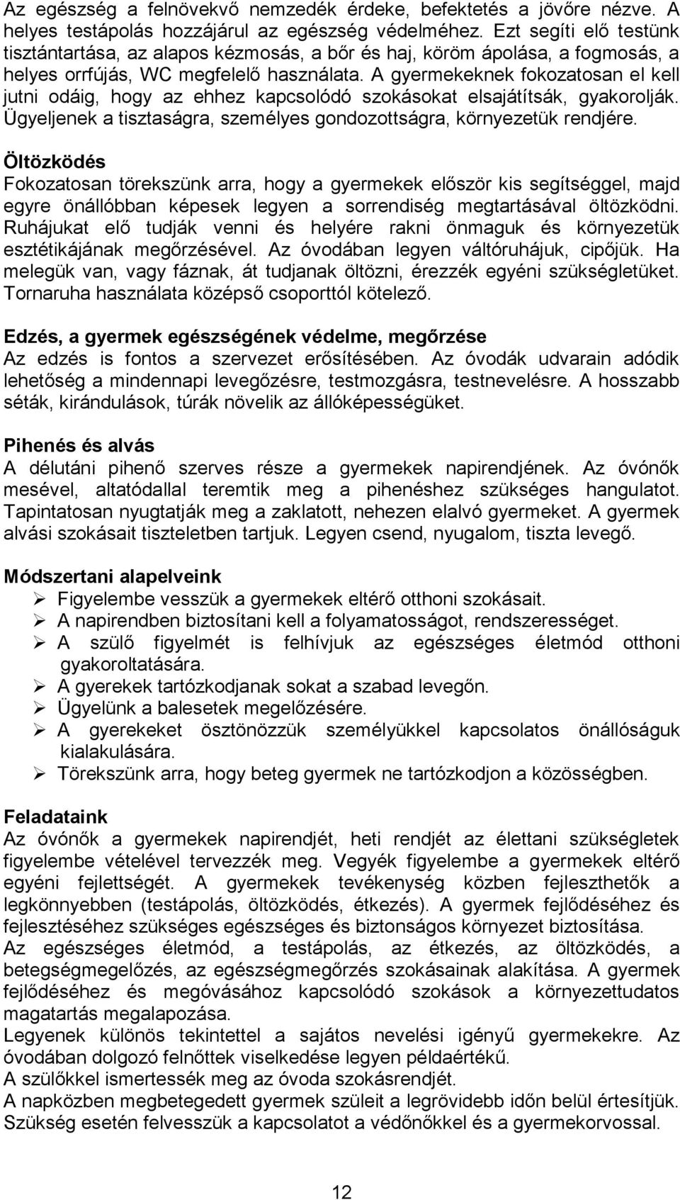 A gyermekeknek fokozatosan el kell jutni odáig, hogy az ehhez kapcsolódó szokásokat elsajátítsák, gyakorolják. Ügyeljenek a tisztaságra, személyes gondozottságra, környezetük rendjére.