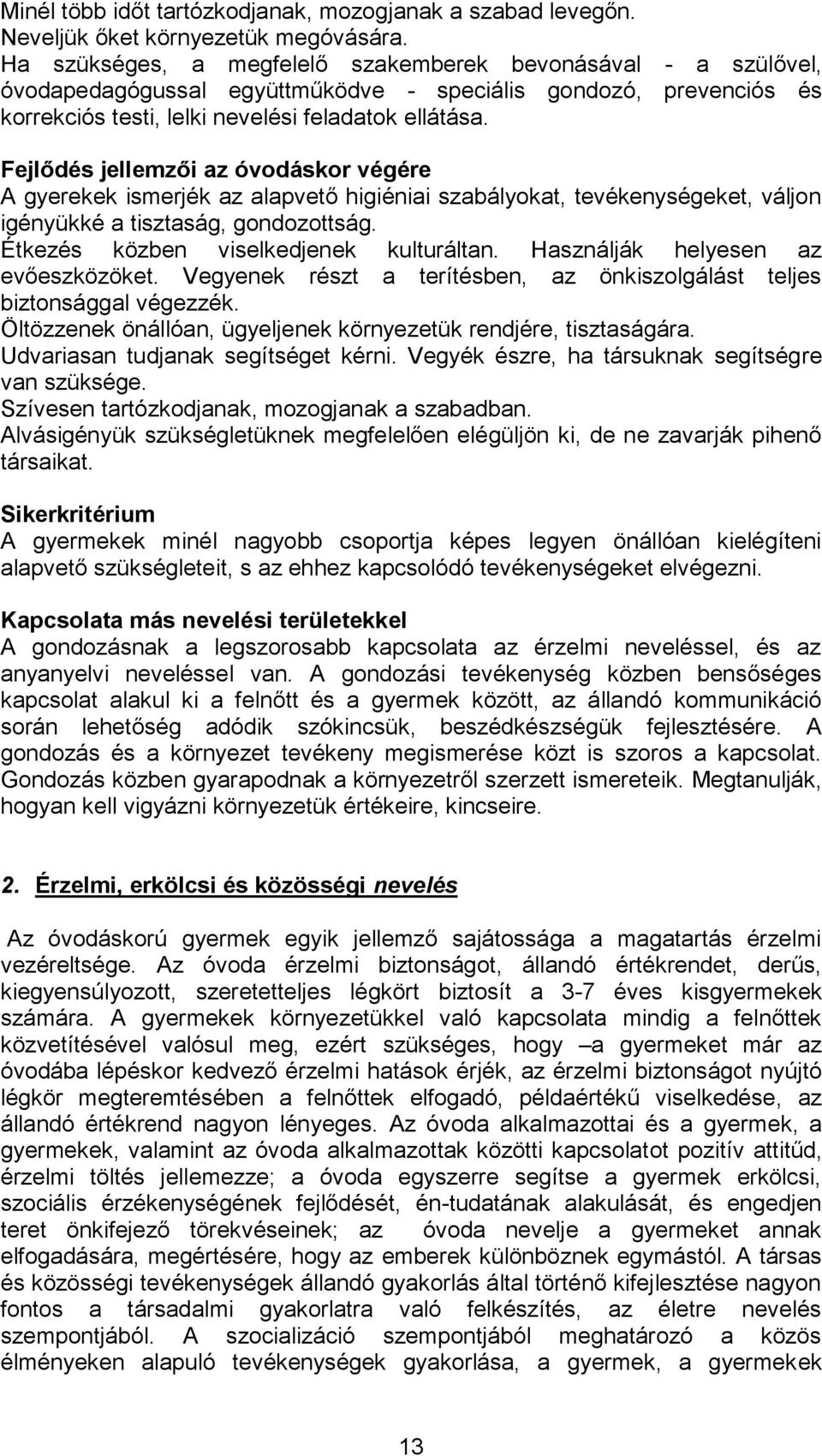 Fejlődés jellemzői az óvodáskor végére A gyerekek ismerjék az alapvető higiéniai szabályokat, tevékenységeket, váljon igényükké a tisztaság, gondozottság. Étkezés közben viselkedjenek kulturáltan.