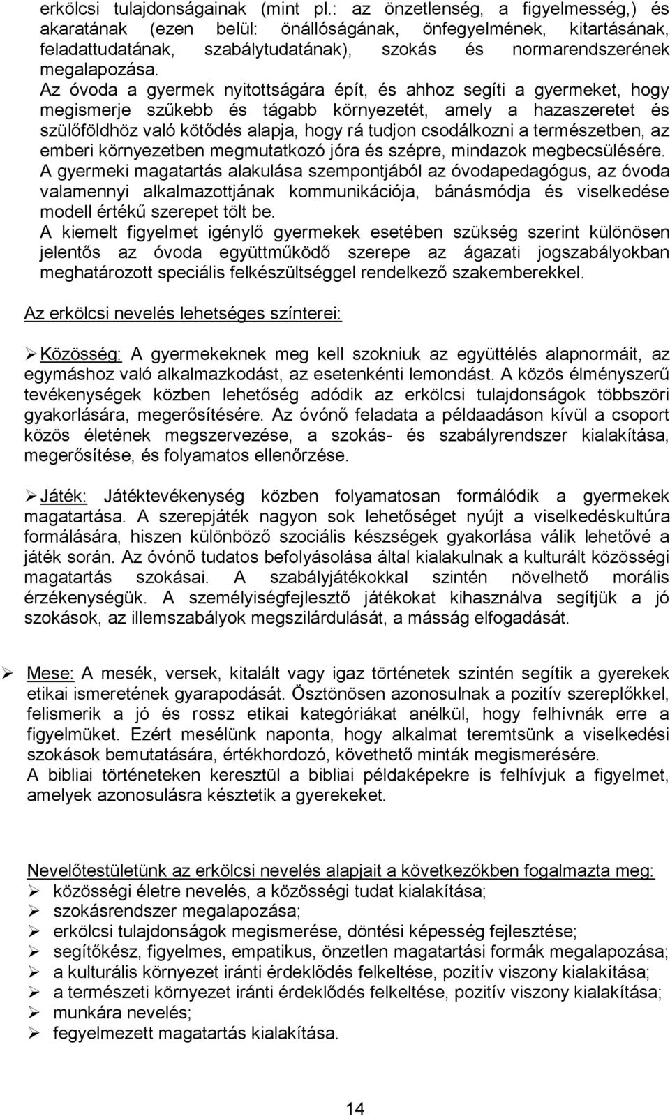 Az óvoda a gyermek nyitottságára épít, és ahhoz segíti a gyermeket, hogy megismerje szűkebb és tágabb környezetét, amely a hazaszeretet és szülőföldhöz való kötődés alapja, hogy rá tudjon csodálkozni