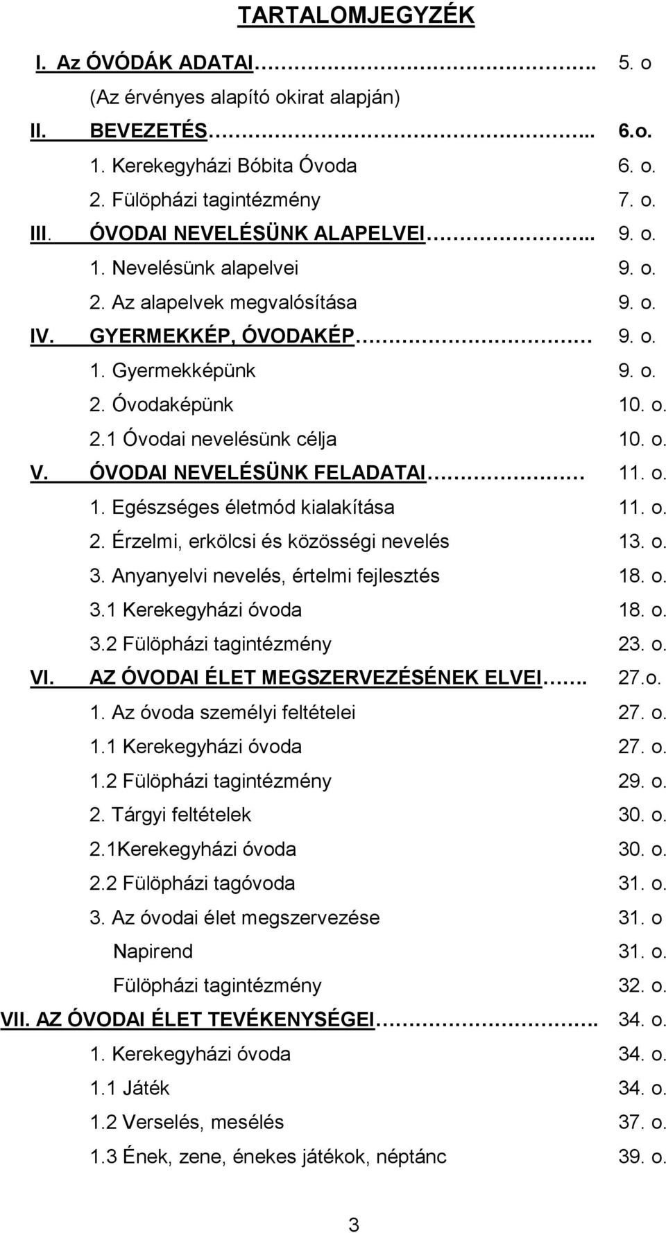 ÓVODAI NEVELÉSÜNK FELADATAI 11. o. 1. Egészséges életmód kialakítása 11. o. 2. Érzelmi, erkölcsi és közösségi nevelés 13. o. 3. Anyanyelvi nevelés, értelmi fejlesztés 18. o. 3.1 Kerekegyházi óvoda 18.