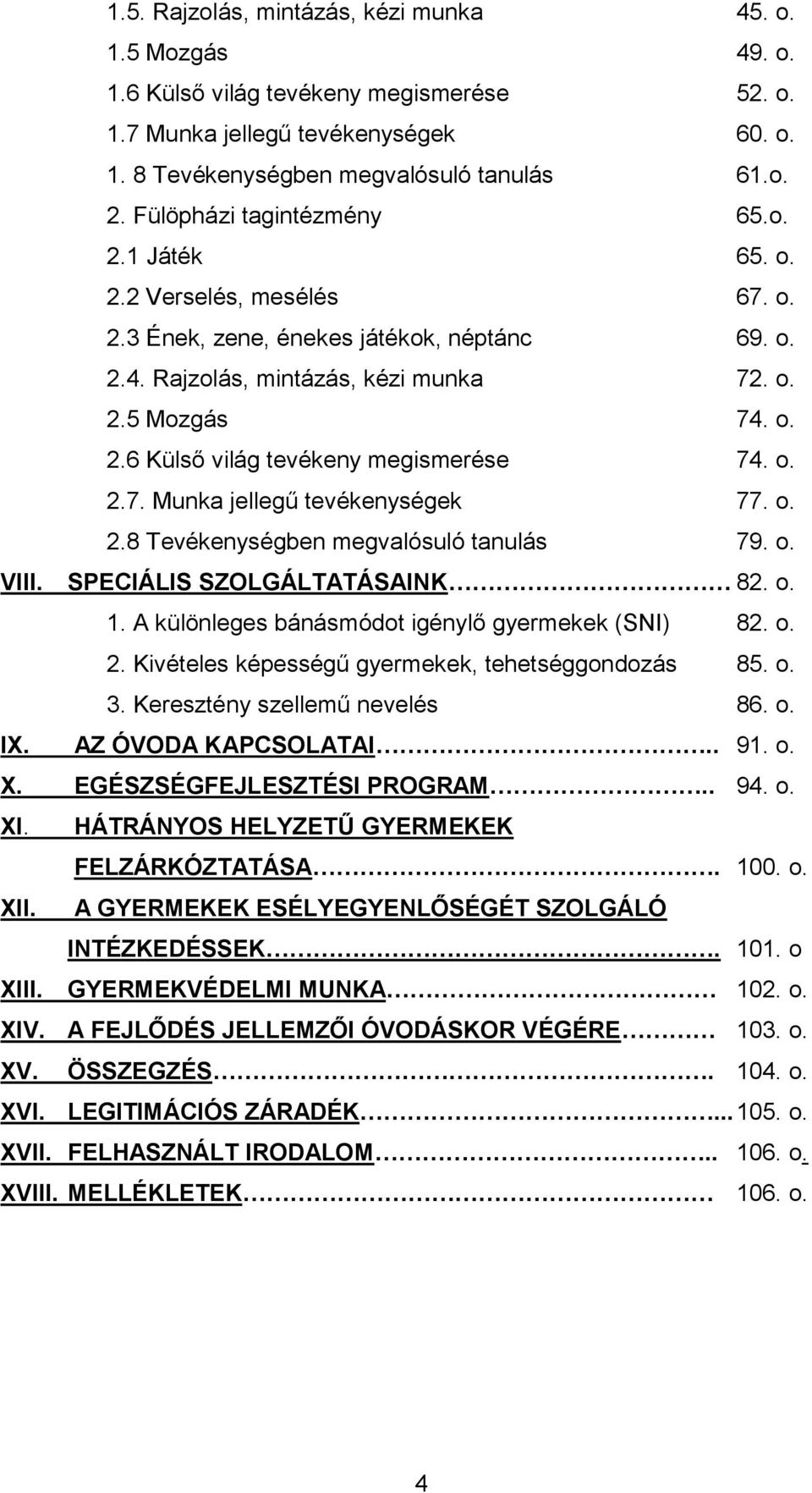 o. 2.7. Munka jellegű tevékenységek 77. o. 2.8 Tevékenységben megvalósuló tanulás 79. o. VIII. SPECIÁLIS SZOLGÁLTATÁSAINK 82. o. 1. A különleges bánásmódot igénylő gyermekek (SNI) 82. o. 2. Kivételes képességű gyermekek, tehetséggondozás 85.