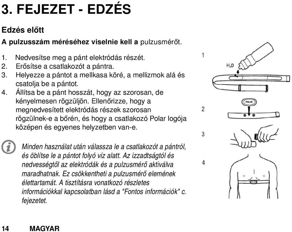 Ellenőrizze, hogy a megnedvesített elektródás részek szorosan rögzülnek-e a bőrén, és hogy a csatlakozó Polar logója középen és egyenes helyzetben van-e.