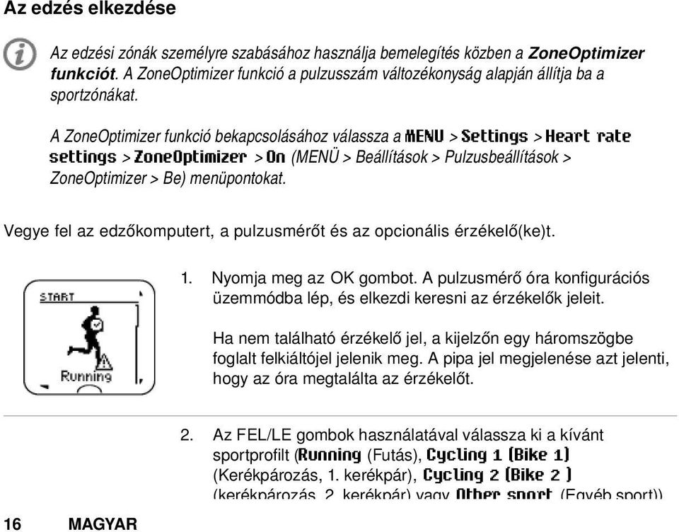 Vegye fel az edzőkomputert, a pulzusmérőt és az opcionális érzékelő(ke)t. 1. Nyomja meg az OK gombot. A pulzusmérő óra konfigurációs üzemmódba lép, és elkezdi keresni az érzékelők jeleit.