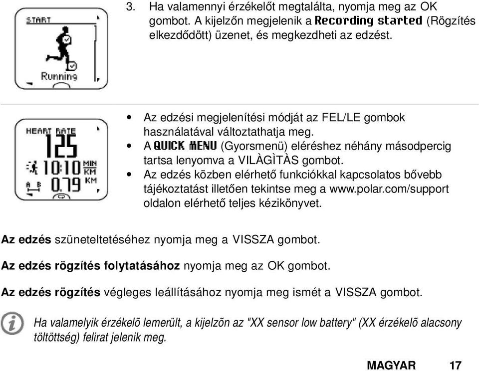 Az edzés közben elérhető funkciókkal kapcsolatos bővebb tájékoztatást illetően tekintse meg a www.polar.com/support oldalon elérhető teljes kézikönyvet.