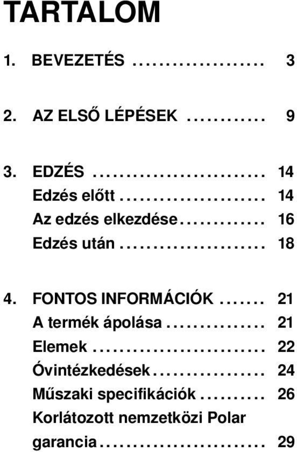 FONTOS INFORMÁCIÓK....... 21 A termék ápolása............... 21 Elemek.......................... 22 Óvintézkedések.