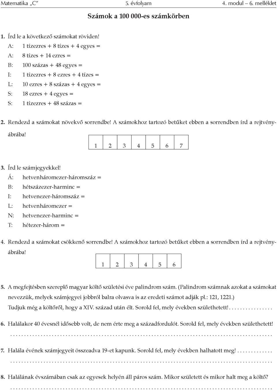 48 százas = 2. Rendezd a számokat növekvő sorrendbe! A számokhoz tartozó betűket ebben a sorrendben írd a rejtvényábrába! 1 2 3 4 5 6 7 3. Írd le számjegyekkel!