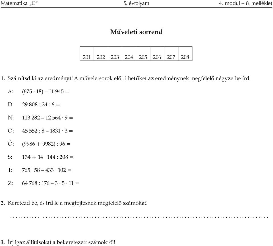 A: (675 18) 11 945 = D: 29 808 : 24 : 6 = N: 113 282 12 564 9 = O: 45 552 : 8 1831 3 = Ó: (9986 + 9982) : 96 = S: 134 +