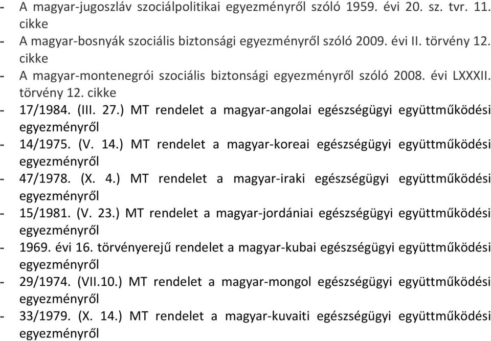 ) MT rendelet a magyar-angolai egészségügyi együttműködési egyezményről - 14/1975. (V. 14.) MT rendelet a magyar-koreai egészségügyi együttműködési egyezményről - 47