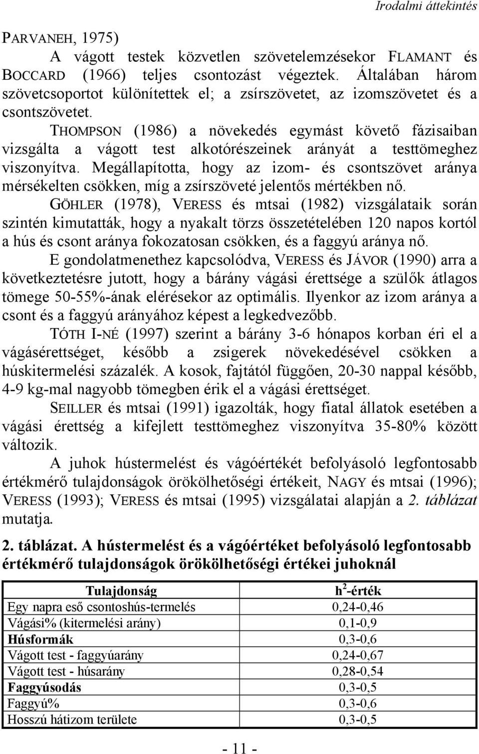 THOMPSON (1986) a növekedés egymást követő fázisaiban vizsgálta a vágott test alkotórészeinek arányát a testtömeghez viszonyítva.