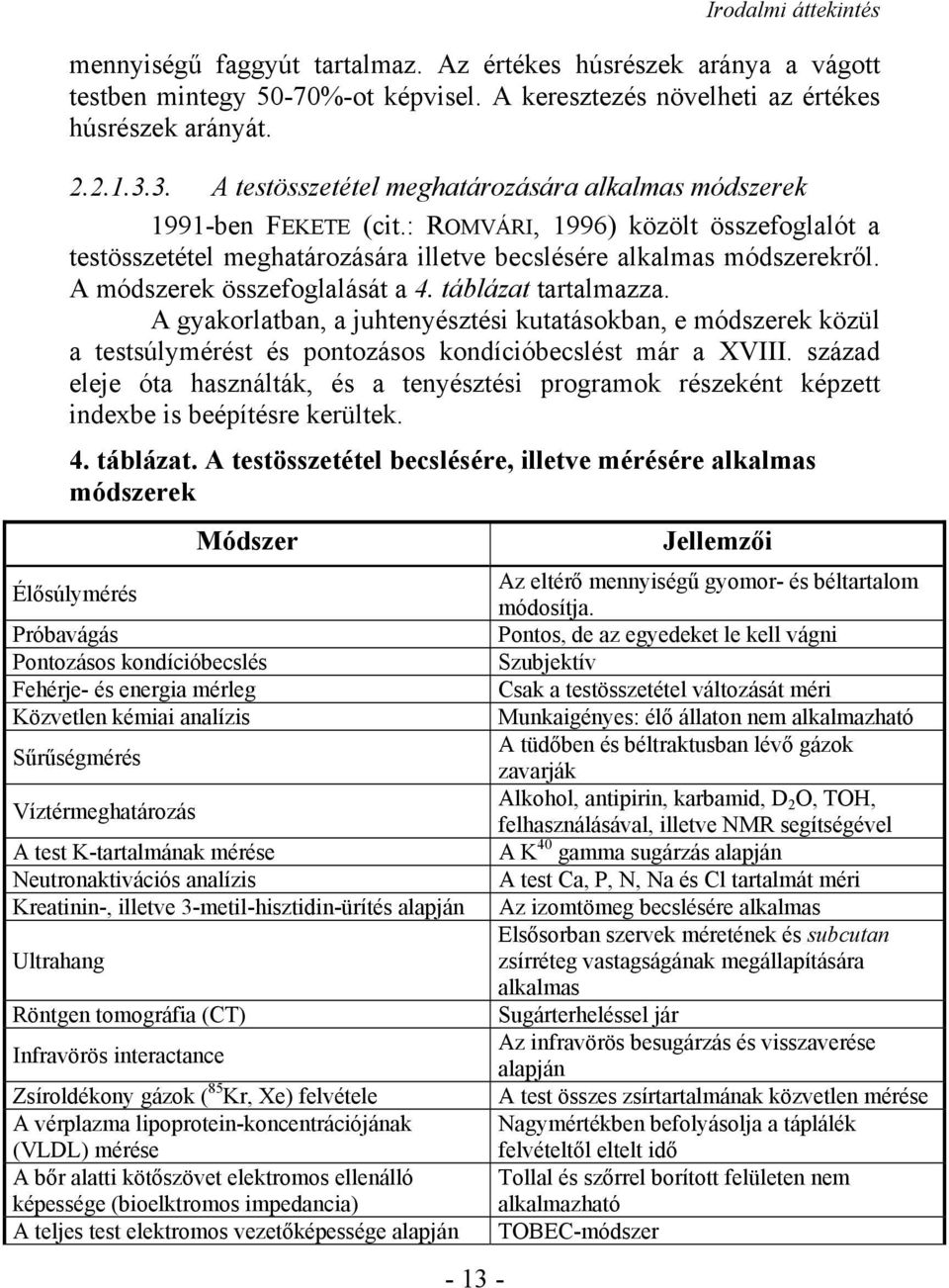 A gyakorlatban, a juhtenyésztési kutatásokban, e módszerek közül a testsúlymérést és pontozásos kondícióbecslést már a XVIII.