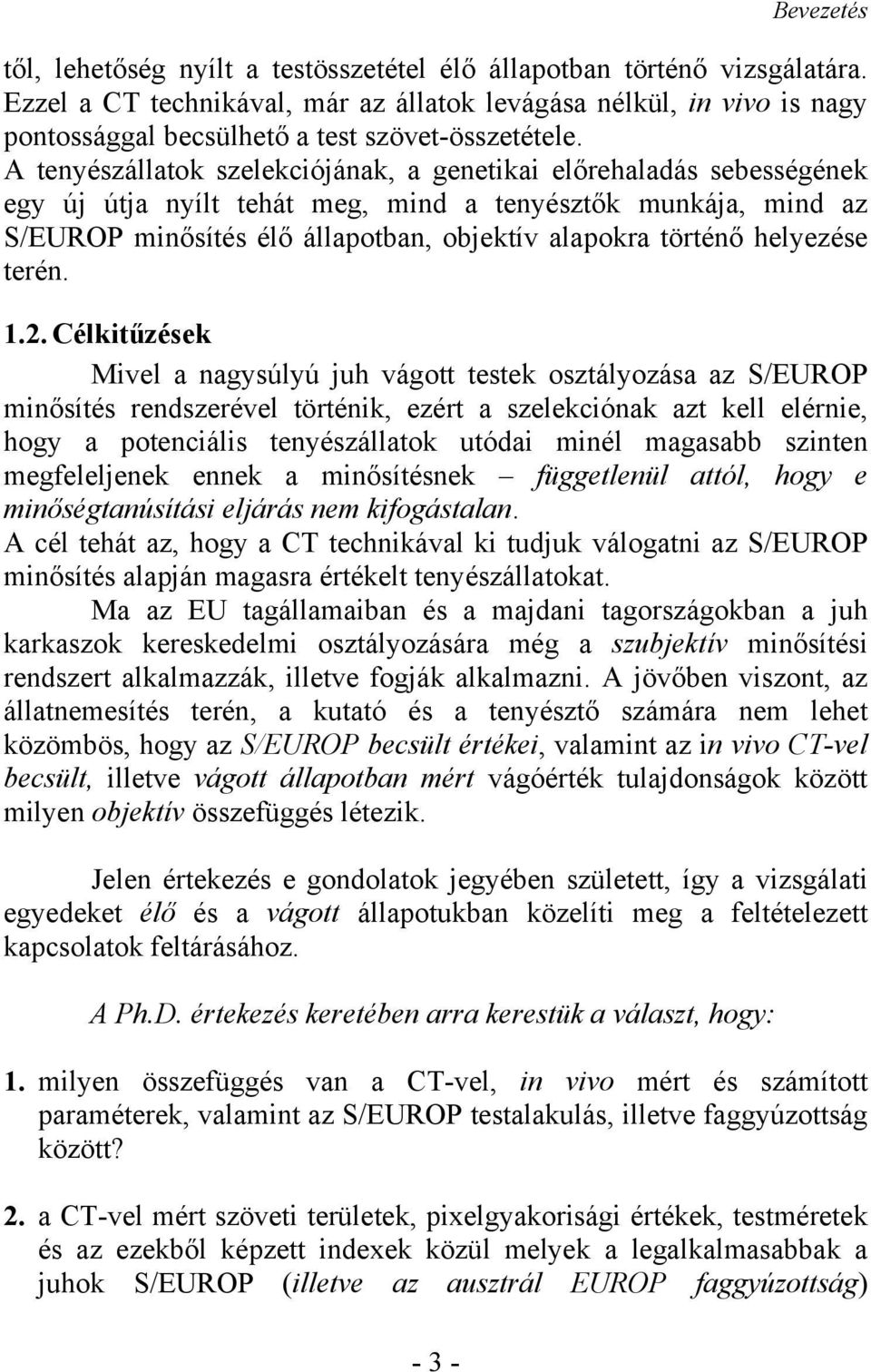 A tenyészállatok szelekciójának, a genetikai előrehaladás sebességének egy új útja nyílt tehát meg, mind a tenyésztők munkája, mind az S/EUROP minősítés élő állapotban, objektív alapokra történő