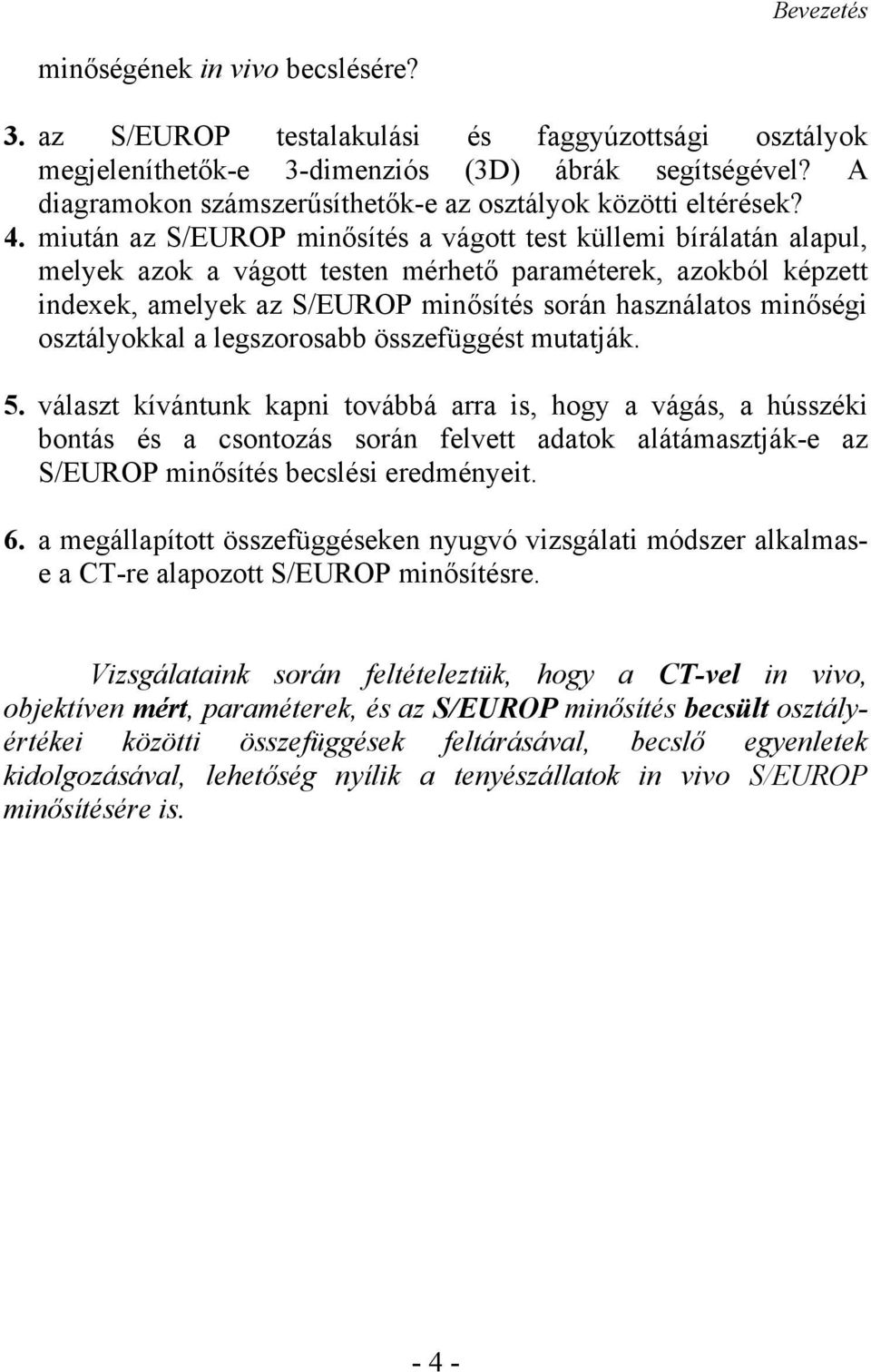 miután az S/EUROP minősítés a vágott test küllemi bírálatán alapul, melyek azok a vágott testen mérhető paraméterek, azokból képzett indexek, amelyek az S/EUROP minősítés során használatos minőségi