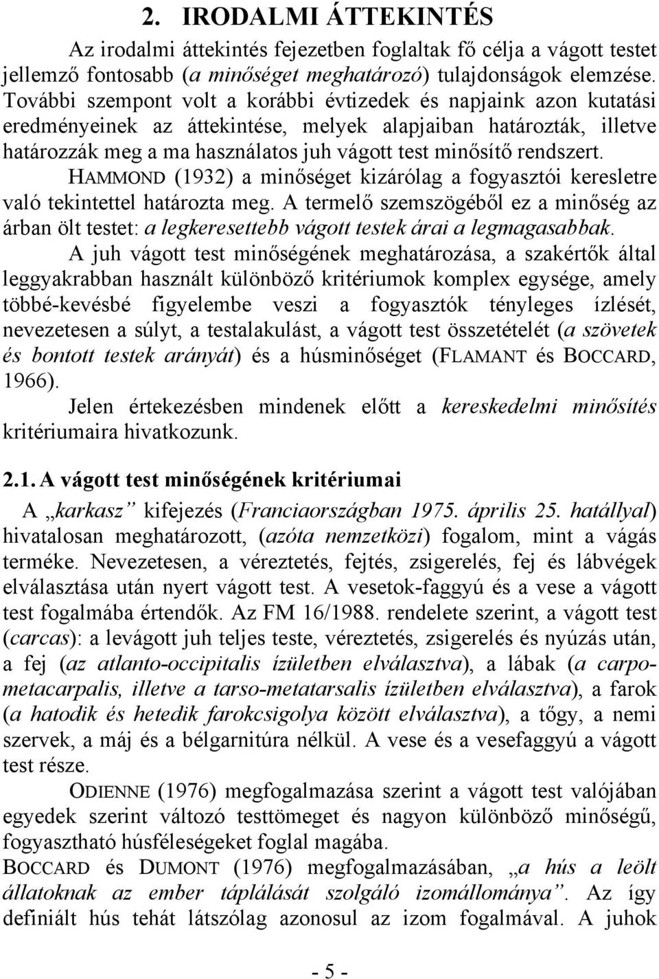 rendszert. HAMMOND (1932) a minőséget kizárólag a fogyasztói keresletre való tekintettel határozta meg.