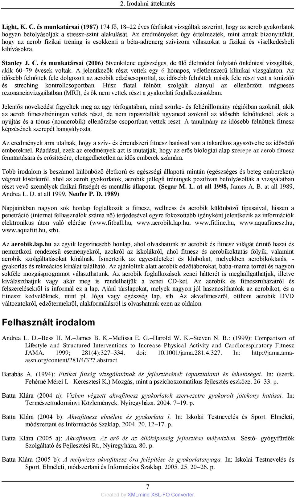 és munkatársai (2006) ötvenkilenc egészséges, de ülő életmódot folytató önkéntest vizsgáltak, akik 60 79 évesek voltak. A jelentkezők részt vettek egy 6 hónapos, véletlenszerű klinikai vizsgálaton.