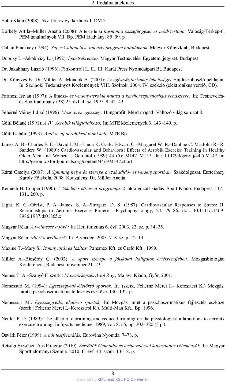 Magyar Testnevelési Egyetem, jegyzet. Budapest Dr. Jakabházy László (1996): Fittkontroll I., II., III. Karát Press Nyomdaipari Bt. Budapest Dr. Könyves E. Dr. Müller A. Mondok A.