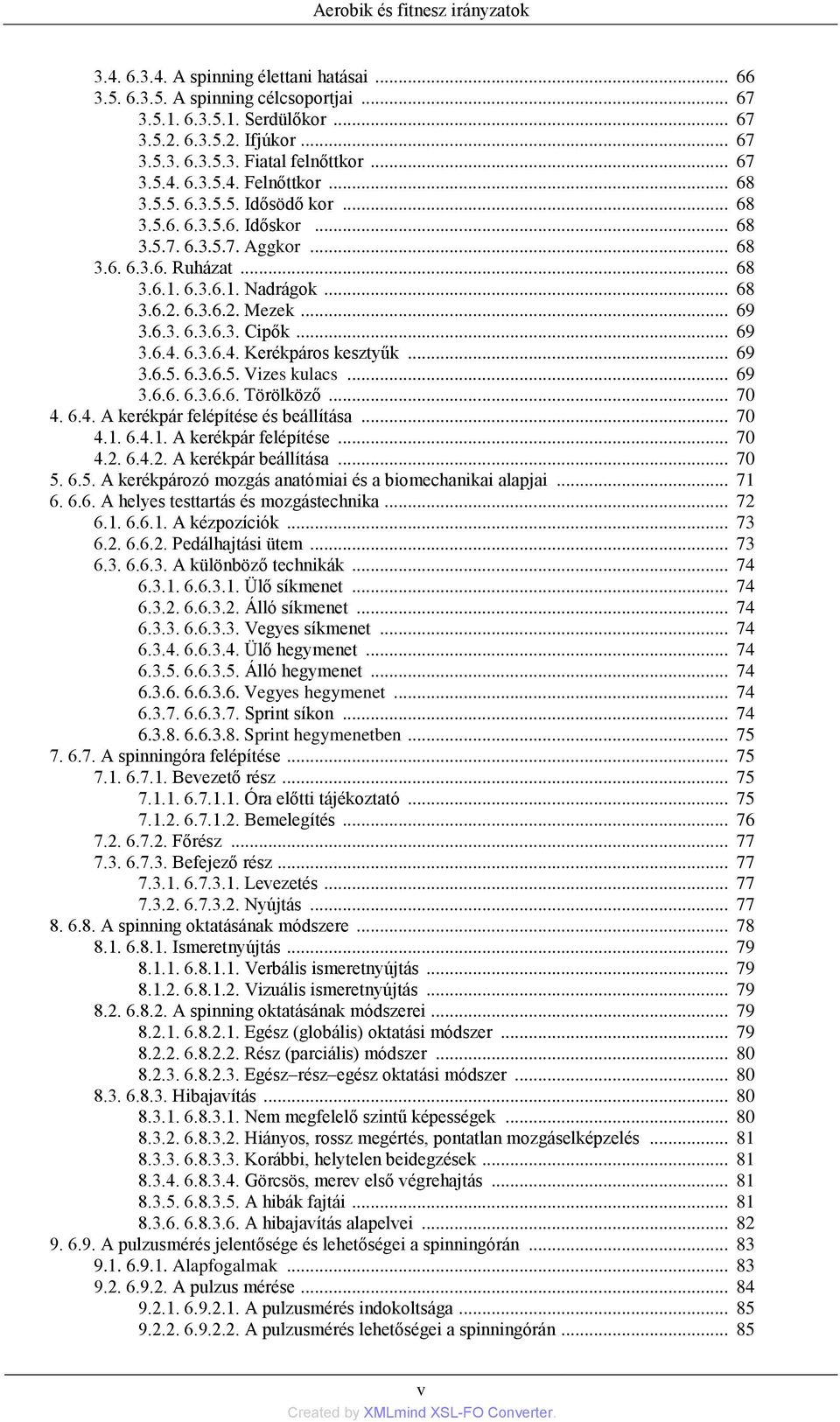 6.3.6.2. Mezek... 69 3.6.3. 6.3.6.3. Cipők... 69 3.6.4. 6.3.6.4. Kerékpáros kesztyűk... 69 3.6.5. 6.3.6.5. Vizes kulacs... 69 3.6.6. 6.3.6.6. Törölköző... 70 4. 6.4. A kerékpár felépítése és beállítása.