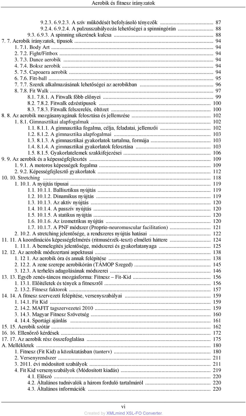 .. 95 7. 7.7. Szerek alkalmazásának lehetőségei az aerobikban... 96 8. 7.8. Fit Walk... 97 8.1. 7.8.1. A Fitwalk főbb előnyei... 99 8.2. 7.8.2. Fitwalk edzéstípusok... 100 8.3.