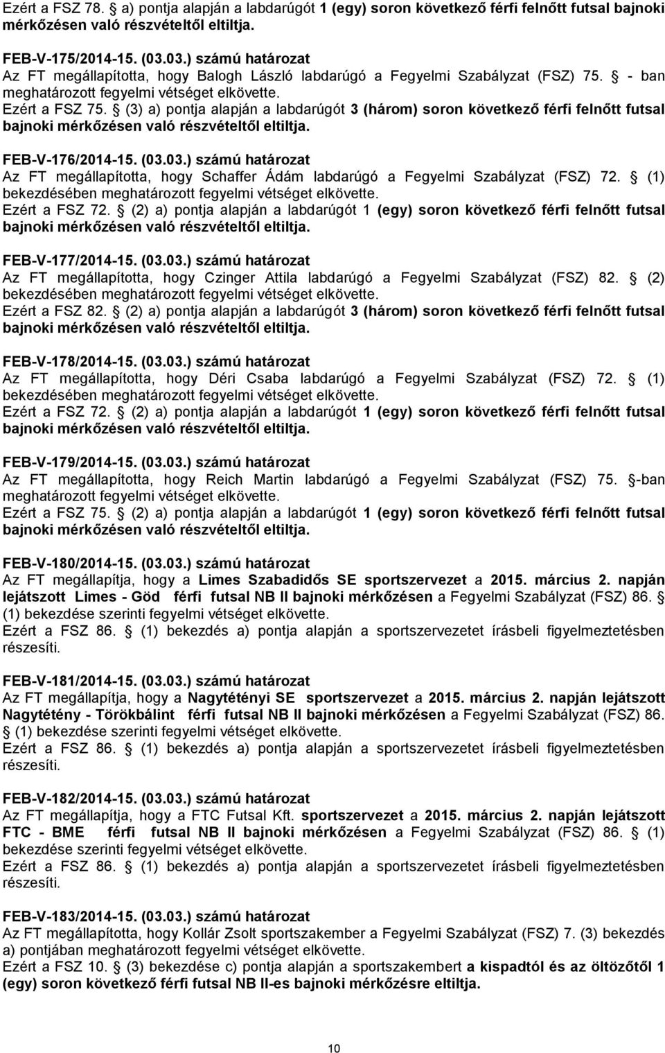 (3) a) pontja alapján a labdarúgót 3 (három) soron következő férfi felnőtt futsal FEB-V-176/2014-15. (03.