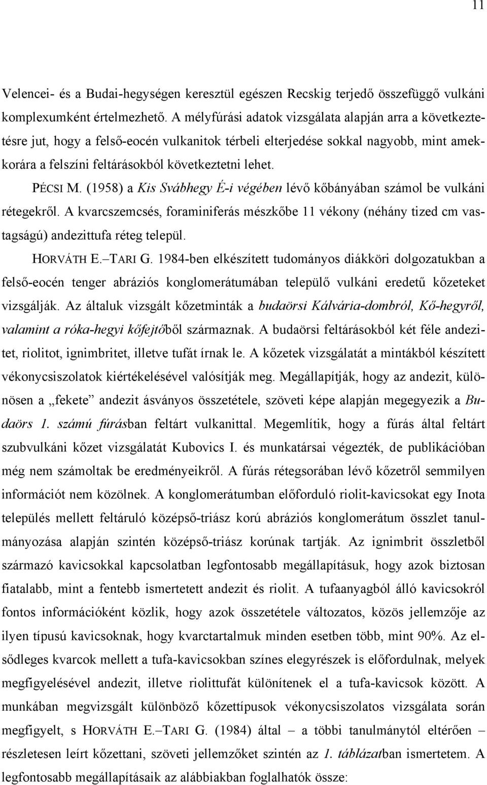 PÉCSI M. (1958) a Kis Svábhegy É-i végében lévő kőbányában számol be vulkáni rétegekről. A kvarcszemcsés, foraminiferás mészkőbe 11 vékony (néhány tized cm vastagságú) andezittufa réteg települ.