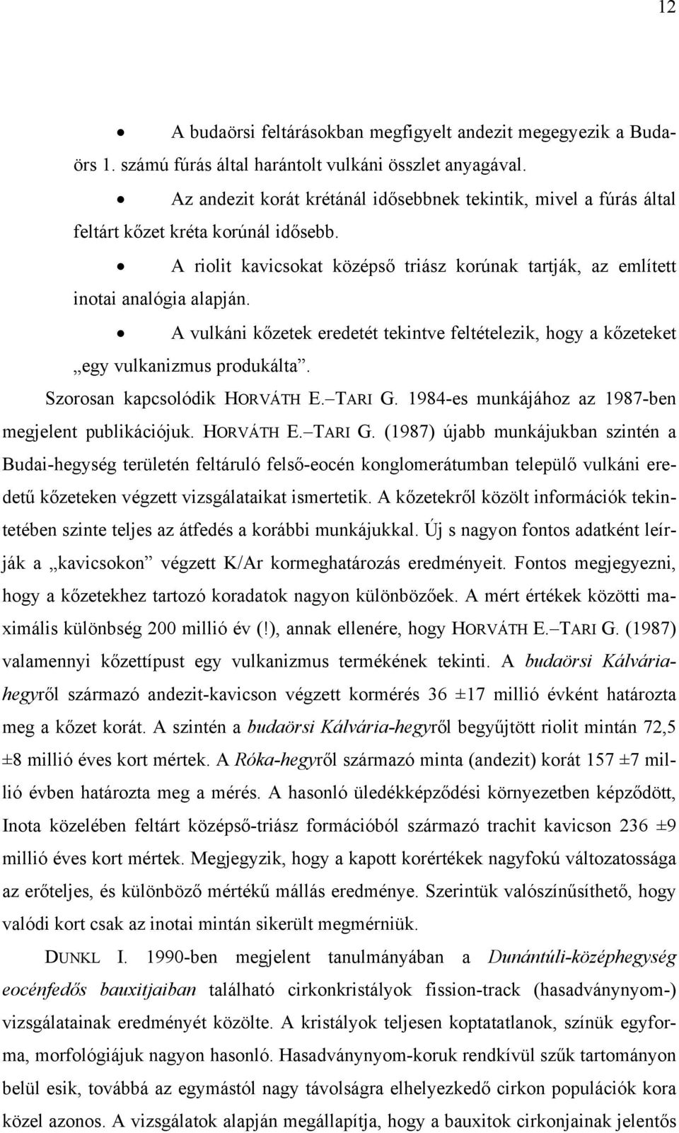 A vulkáni kőzetek eredetét tekintve feltételezik, hogy a kőzeteket egy vulkanizmus produkálta. Szorosan kapcsolódik HORVÁTH E. TARI G. 1984-es munkájához az 1987-ben megjelent publikációjuk.