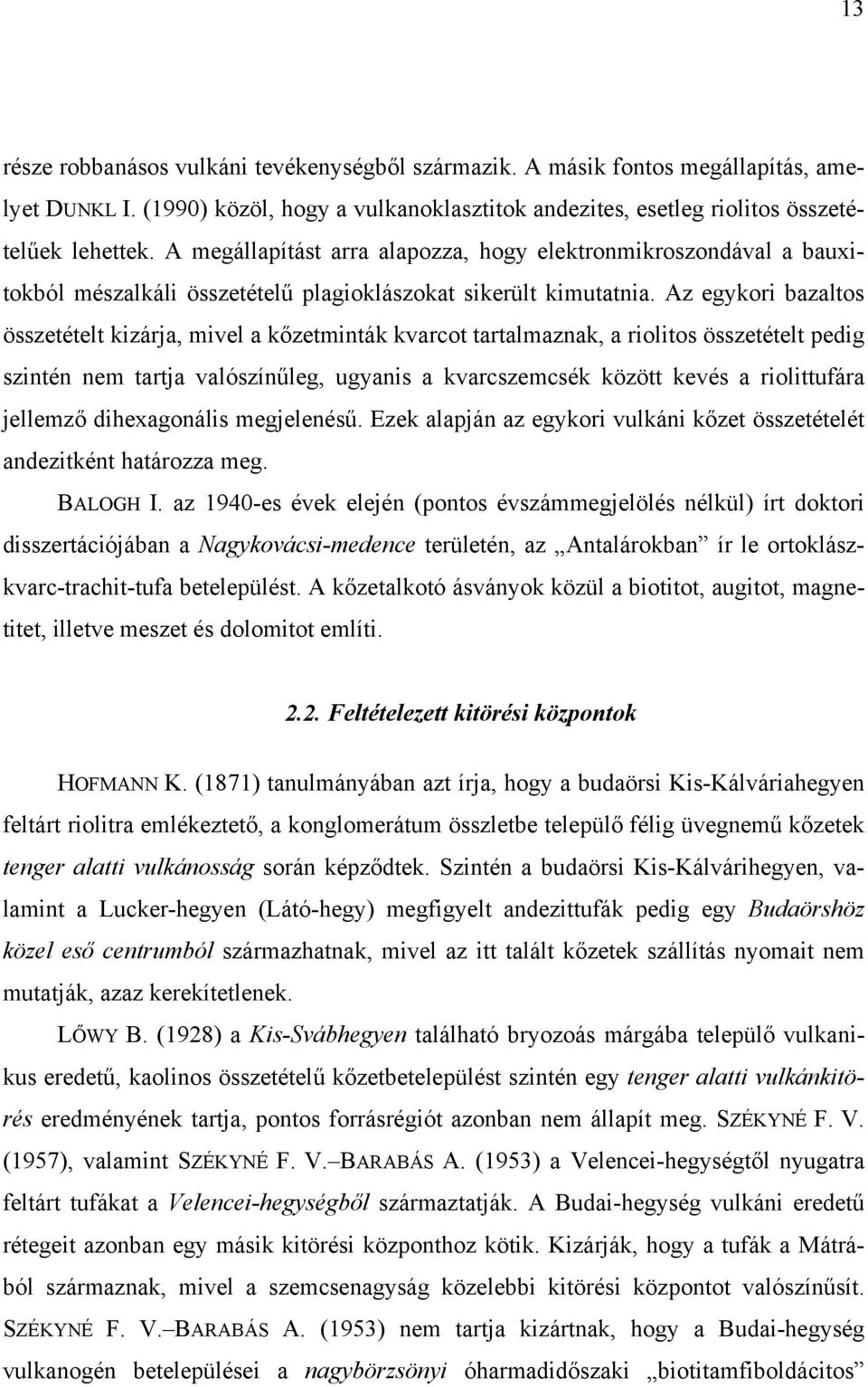 Az egykori bazaltos összetételt kizárja, mivel a kőzetminták kvarcot tartalmaznak, a riolitos összetételt pedig szintén nem tartja valószínűleg, ugyanis a kvarcszemcsék között kevés a riolittufára