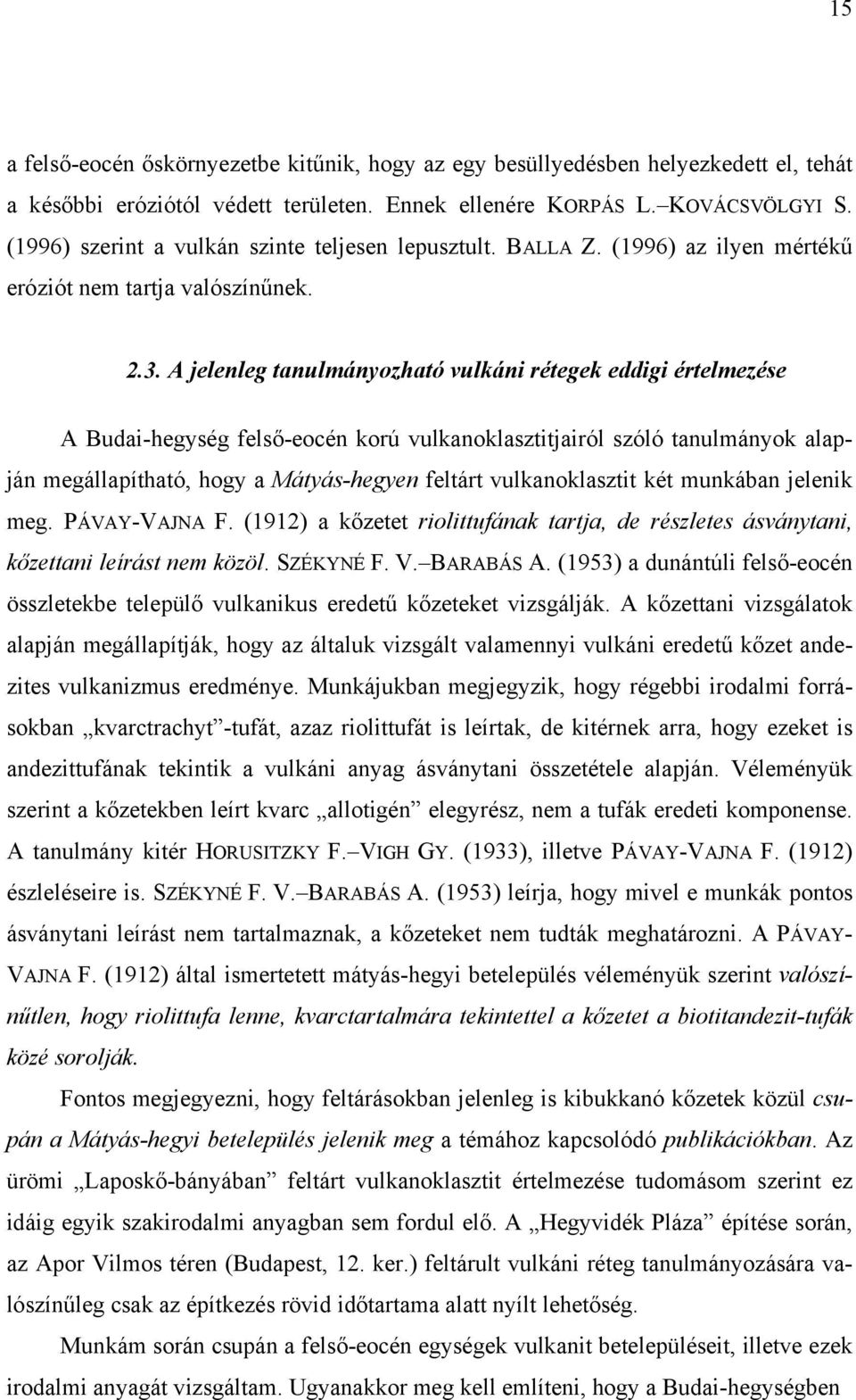 A jelenleg tanulmányozható vulkáni rétegek eddigi értelmezése A Budai-hegység felső-eocén korú vulkanoklasztitjairól szóló tanulmányok alapján megállapítható, hogy a Mátyás-hegyen feltárt