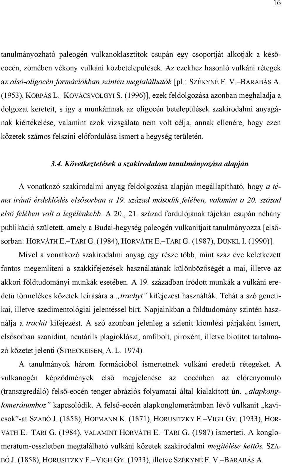 (1996)], ezek feldolgozása azonban meghaladja a dolgozat kereteit, s így a munkámnak az oligocén betelepülések szakirodalmi anyagának kiértékelése, valamint azok vizsgálata nem volt célja, annak