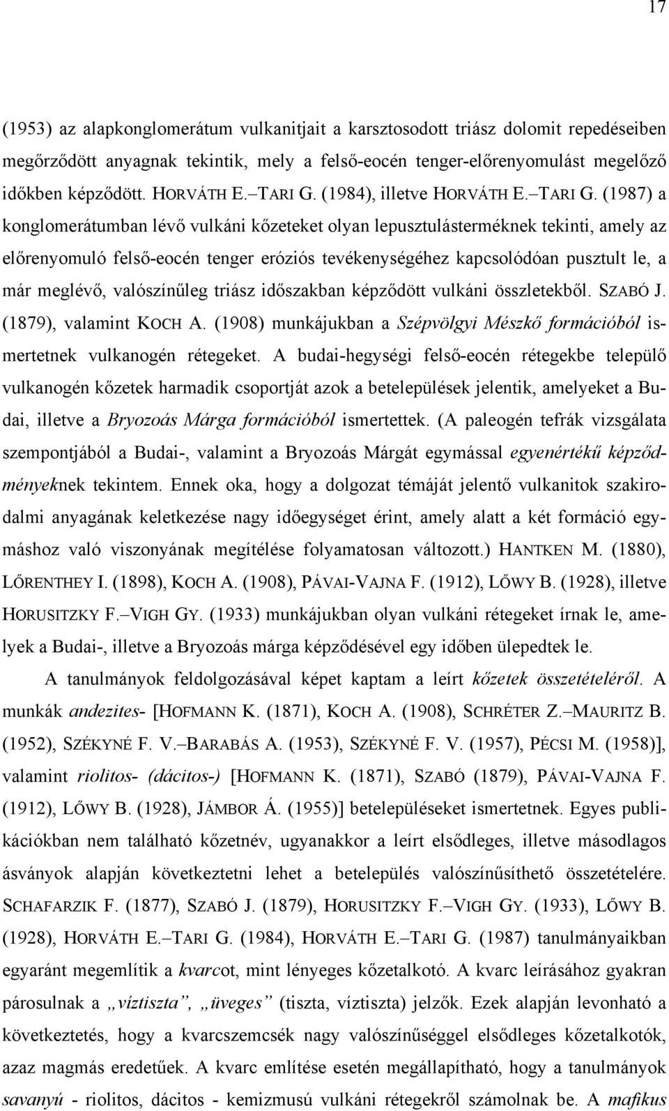 (1987) a konglomerátumban lévő vulkáni kőzeteket olyan lepusztulásterméknek tekinti, amely az előrenyomuló felső-eocén tenger eróziós tevékenységéhez kapcsolódóan pusztult le, a már meglévő,