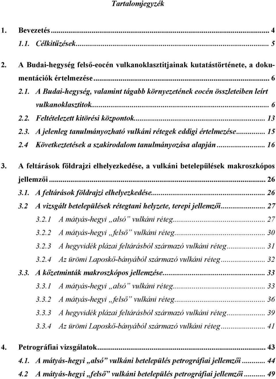 A feltárások földrajzi elhelyezkedése, a vulkáni betelepülések makroszkópos jellemzői... 26 3.1. A feltárások földrajzi elhelyezkedése... 26 3.2 A vizsgált betelepülések rétegtani helyzete, terepi jellemzői.