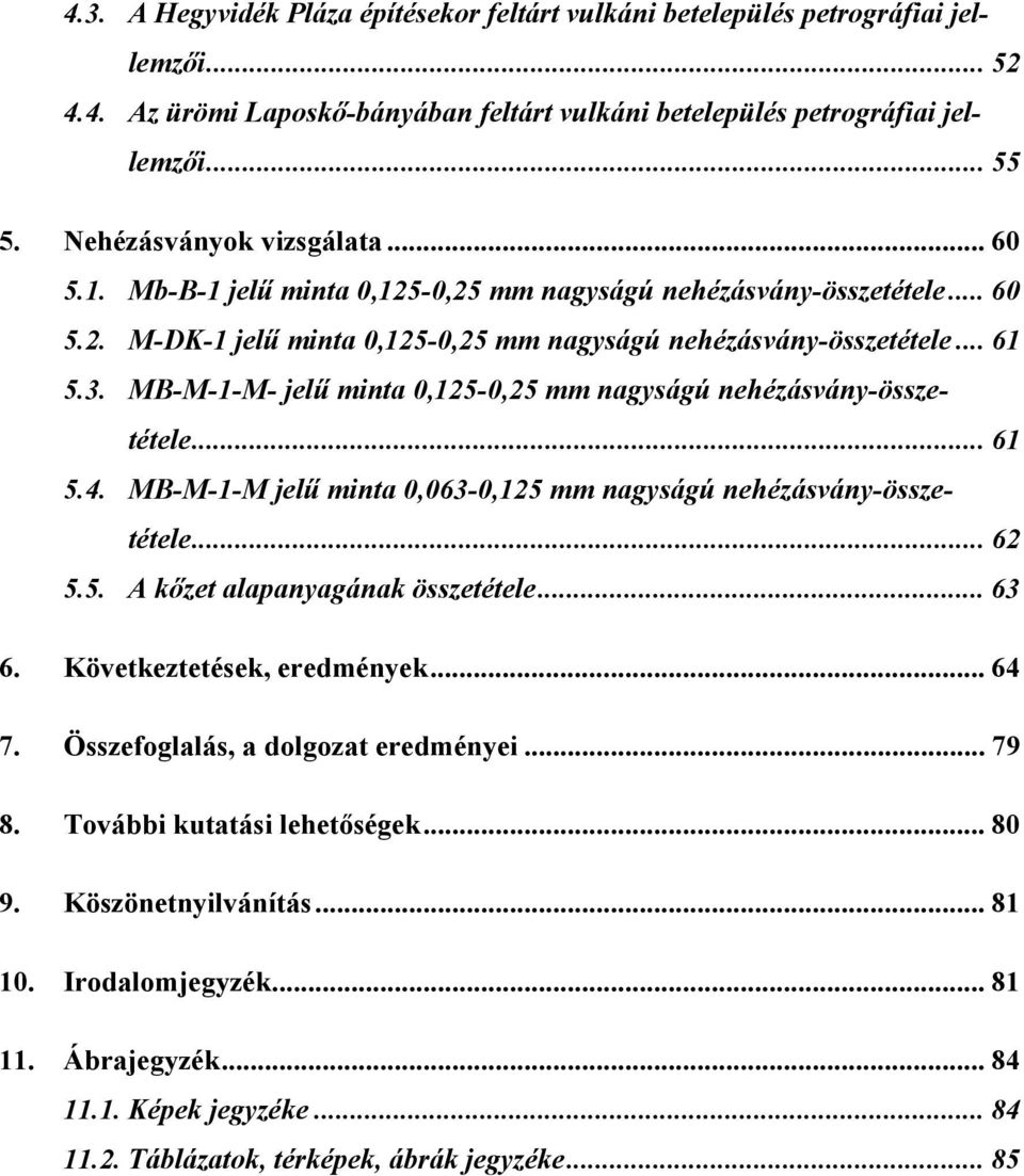 MB-M-1-M- jelű minta 0,125-0,25 mm nagyságú nehézásvány-összetétele... 61 5.4. MB-M-1-M jelű minta 0,063-0,125 mm nagyságú nehézásvány-összetétele... 62 5.5. A kőzet alapanyagának összetétele... 63 6.