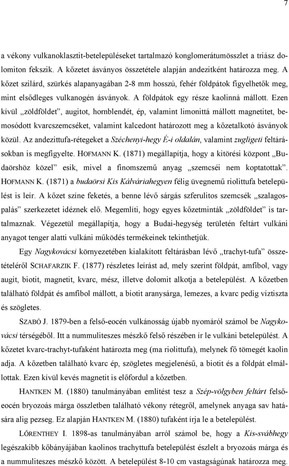 Ezen kívül zöldföldet, augitot, hornblendét, ép, valamint limonittá mállott magnetitet, bemosódott kvarcszemcséket, valamint kalcedont határozott meg a kőzetalkotó ásványok közül.